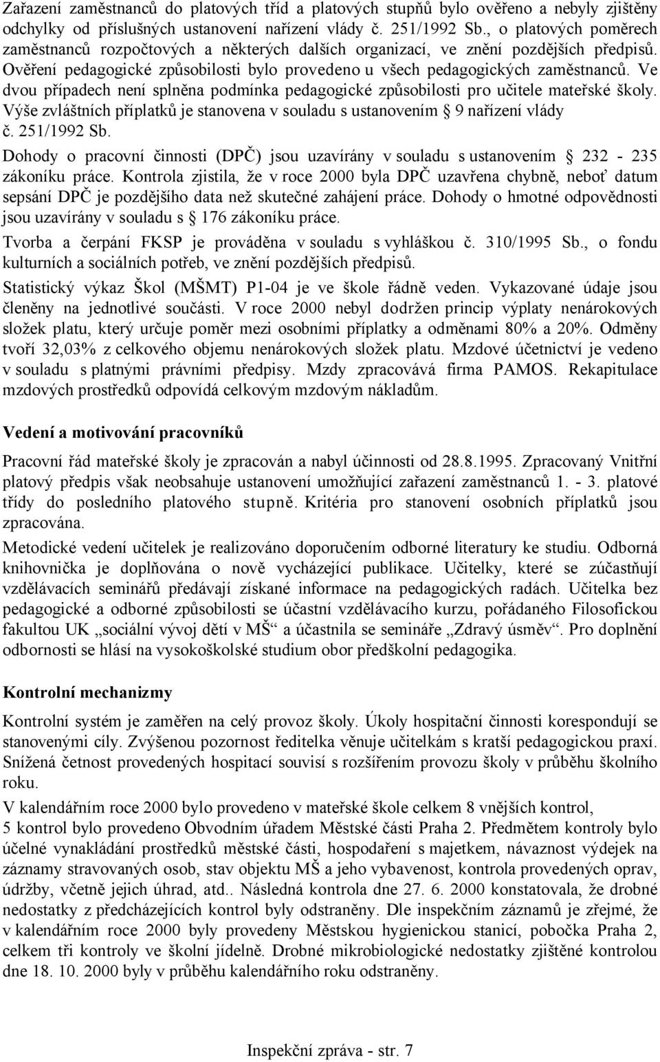 Ve dvou případech není splněna podmínka pedagogické způsobilosti pro učitele mateřské školy. Výše zvláštních příplatků je stanovena v souladu s ustanovením 9 nařízení vlády č. 251/1992 Sb.