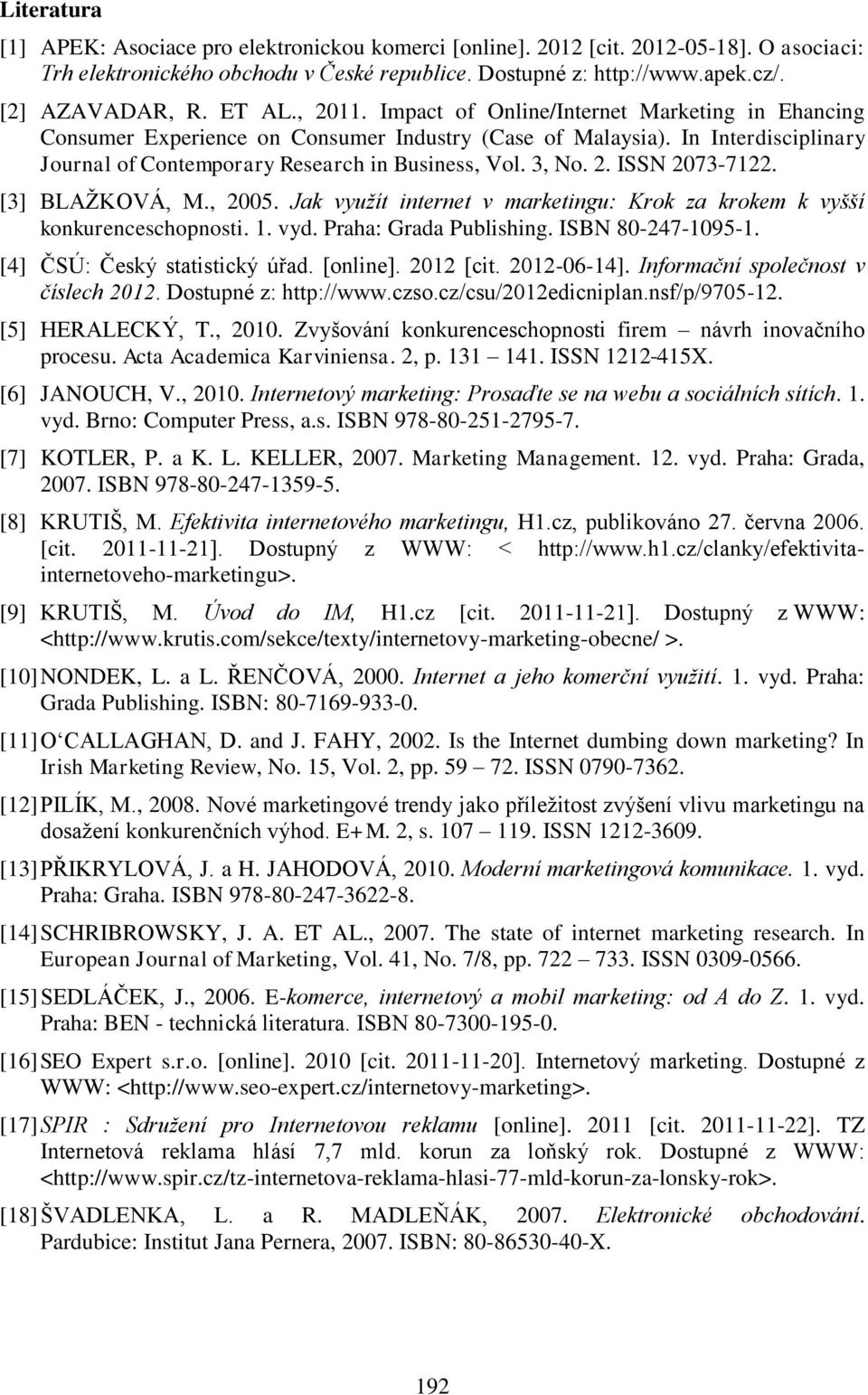 3, No. 2. ISSN 2073-7122. [3] BLAŽKOVÁ, M., 2005. Jak využít internet v marketingu: Krok za krokem k vyšší konkurenceschopnosti. 1. vyd. Praha: Grada Publishing. ISBN 80-247-1095-1.