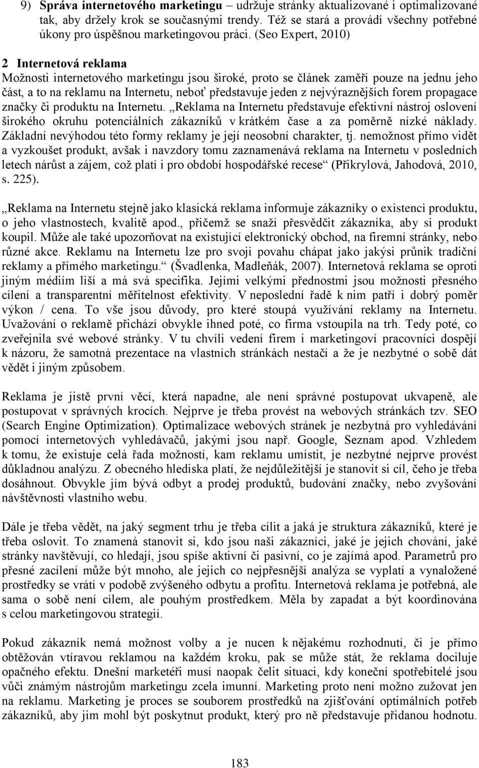 (Seo Expert, 2010) 2 Internetová reklama Možnosti internetového marketingu jsou široké, proto se článek zaměří pouze na jednu jeho část, a to na reklamu na Internetu, neboť představuje jeden z