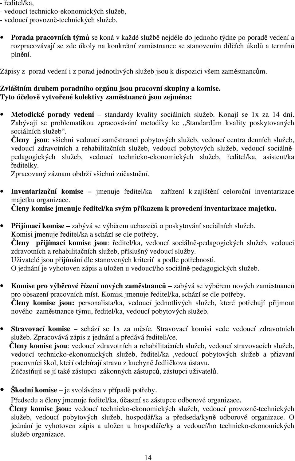 Zápisy z porad vedení i z porad jednotlivých služeb jsou k dispozici všem zaměstnancům. Zvláštním druhem poradního orgánu jsou pracovní skupiny a komise.