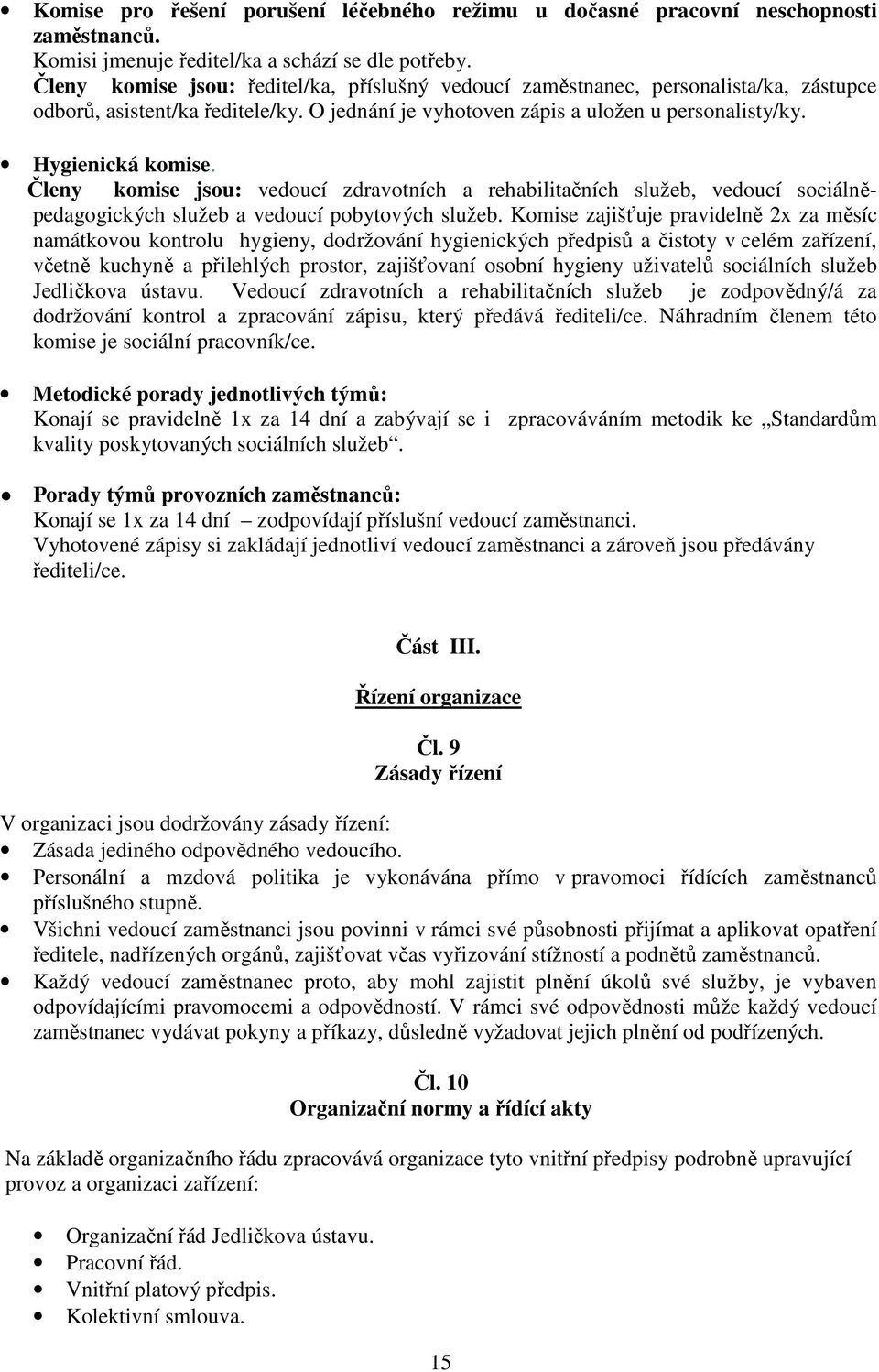 Členy komise jsou: vedoucí zdravotních a rehabilitačních služeb, vedoucí sociálněpedagogických služeb a vedoucí pobytových služeb.