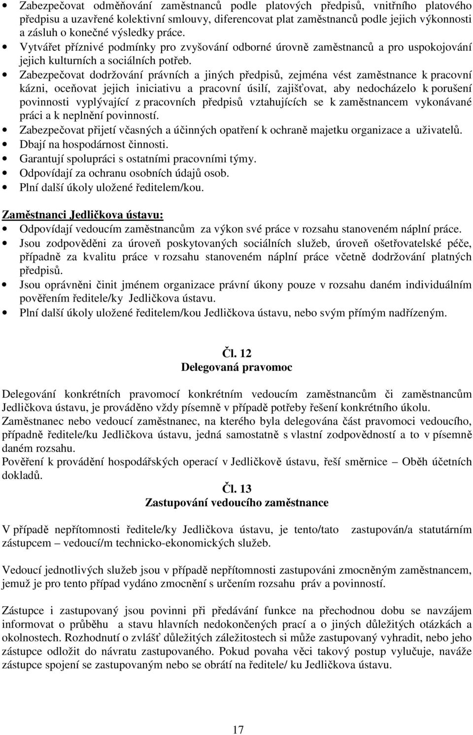 Zabezpečovat dodržování právních a jiných předpisů, zejména vést zaměstnance k pracovní kázni, oceňovat jejich iniciativu a pracovní úsilí, zajišťovat, aby nedocházelo k porušení povinnosti