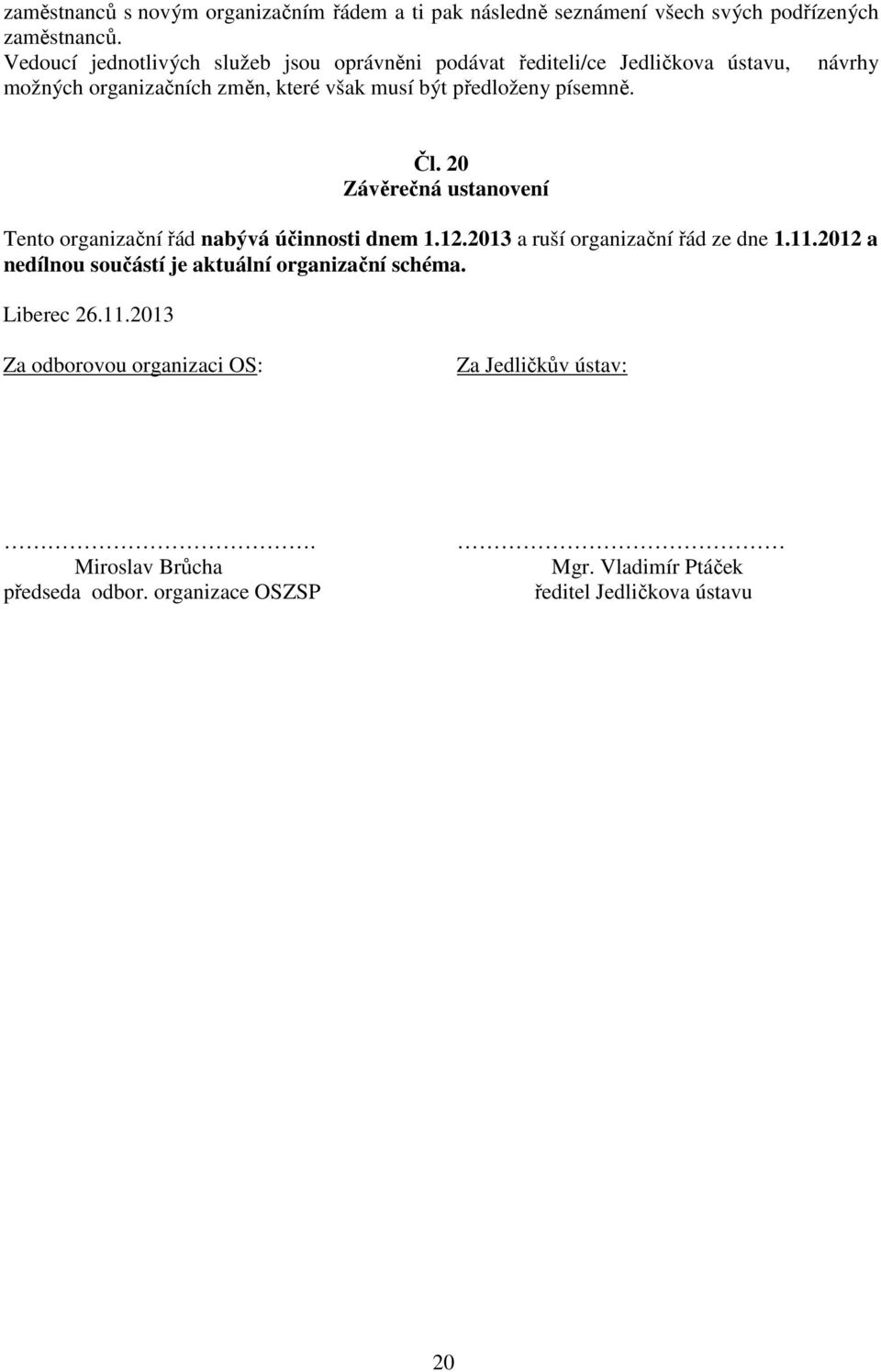 písemně. Čl. 20 Závěrečná ustanovení Tento organizační řád nabývá účinnosti dnem 1.12.2013 a ruší organizační řád ze dne 1.11.