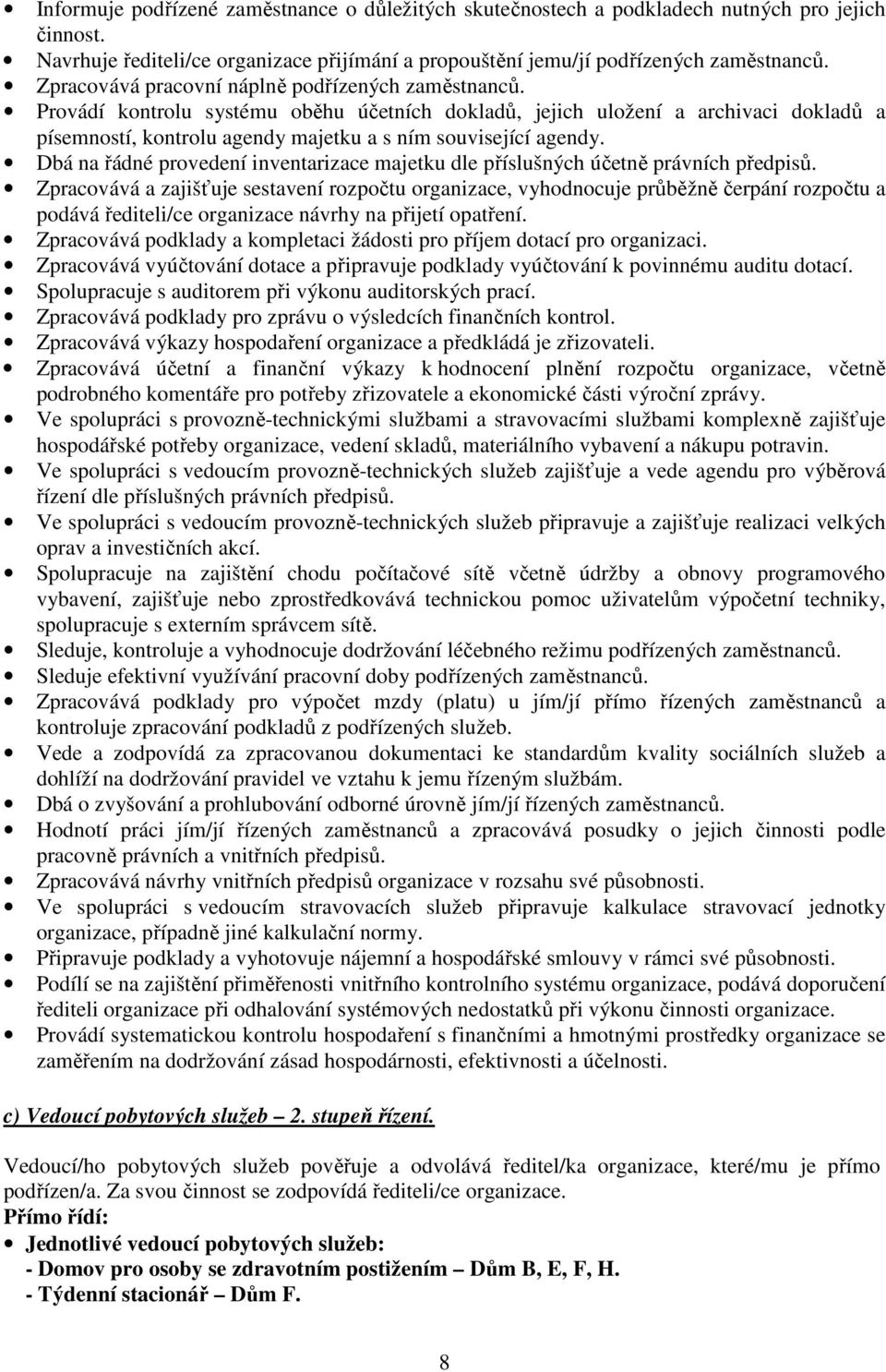 Provádí kontrolu systému oběhu účetních dokladů, jejich uložení a archivaci dokladů a písemností, kontrolu agendy majetku a s ním související agendy.