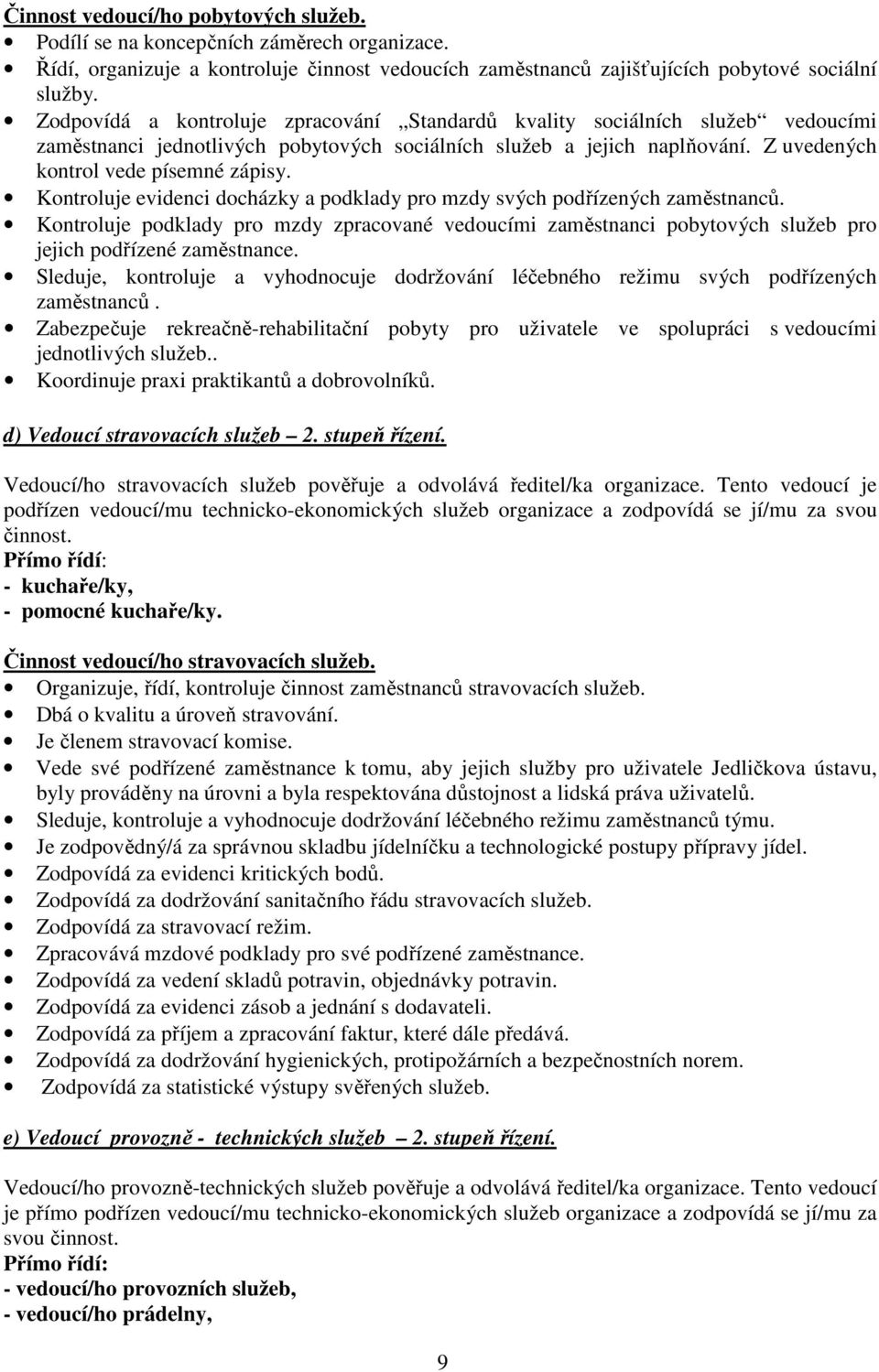 Kontroluje evidenci docházky a podklady pro mzdy svých podřízených zaměstnanců. Kontroluje podklady pro mzdy zpracované vedoucími zaměstnanci pobytových služeb pro jejich podřízené zaměstnance.