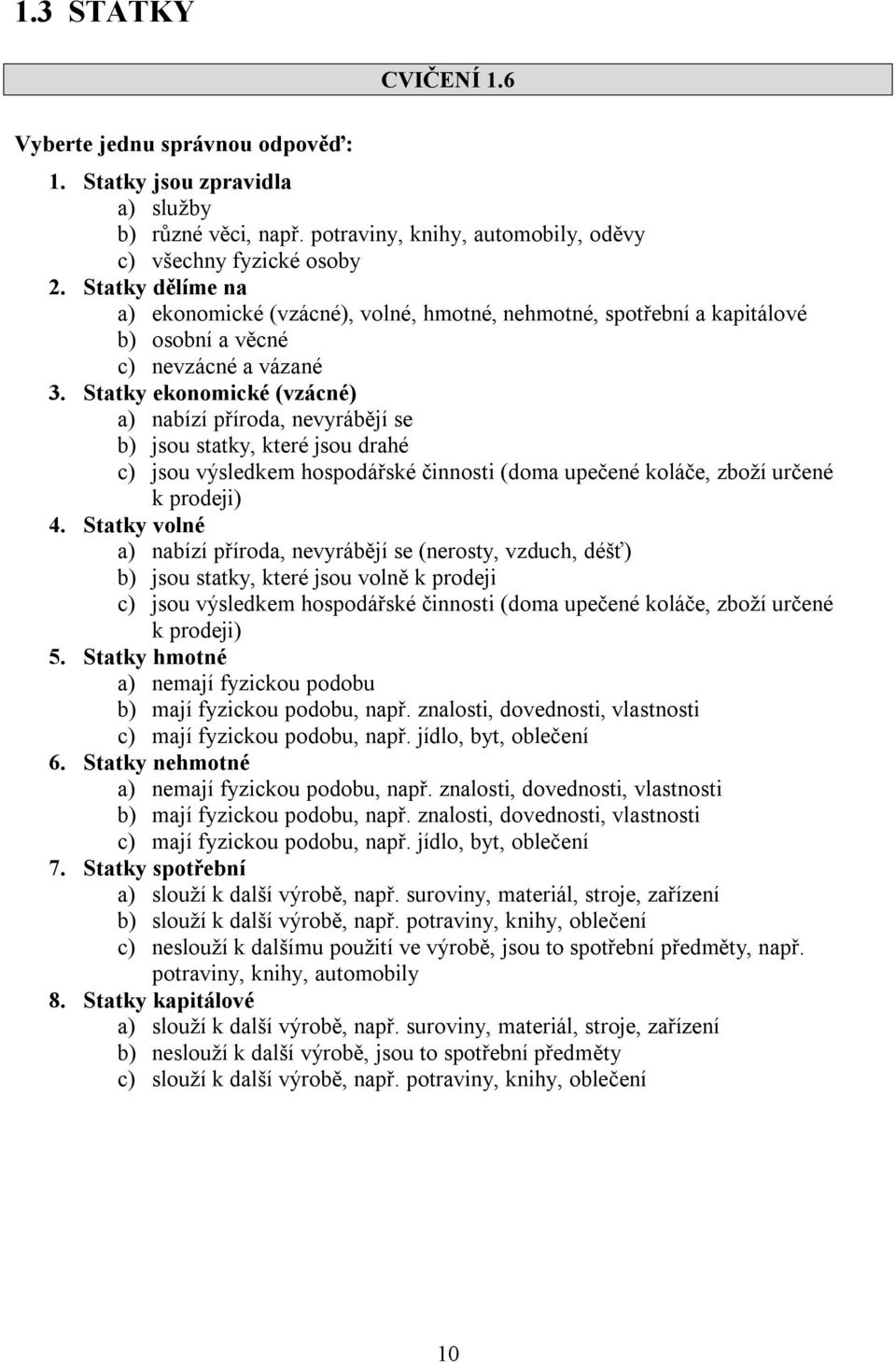 Statky ekonomické (vzácné) a) nabízí příroda, nevyrábějí se b) jsou statky, které jsou drahé c) jsou výsledkem hospodářské činnosti (doma upečené koláče, zboží určené k prodeji) 4.