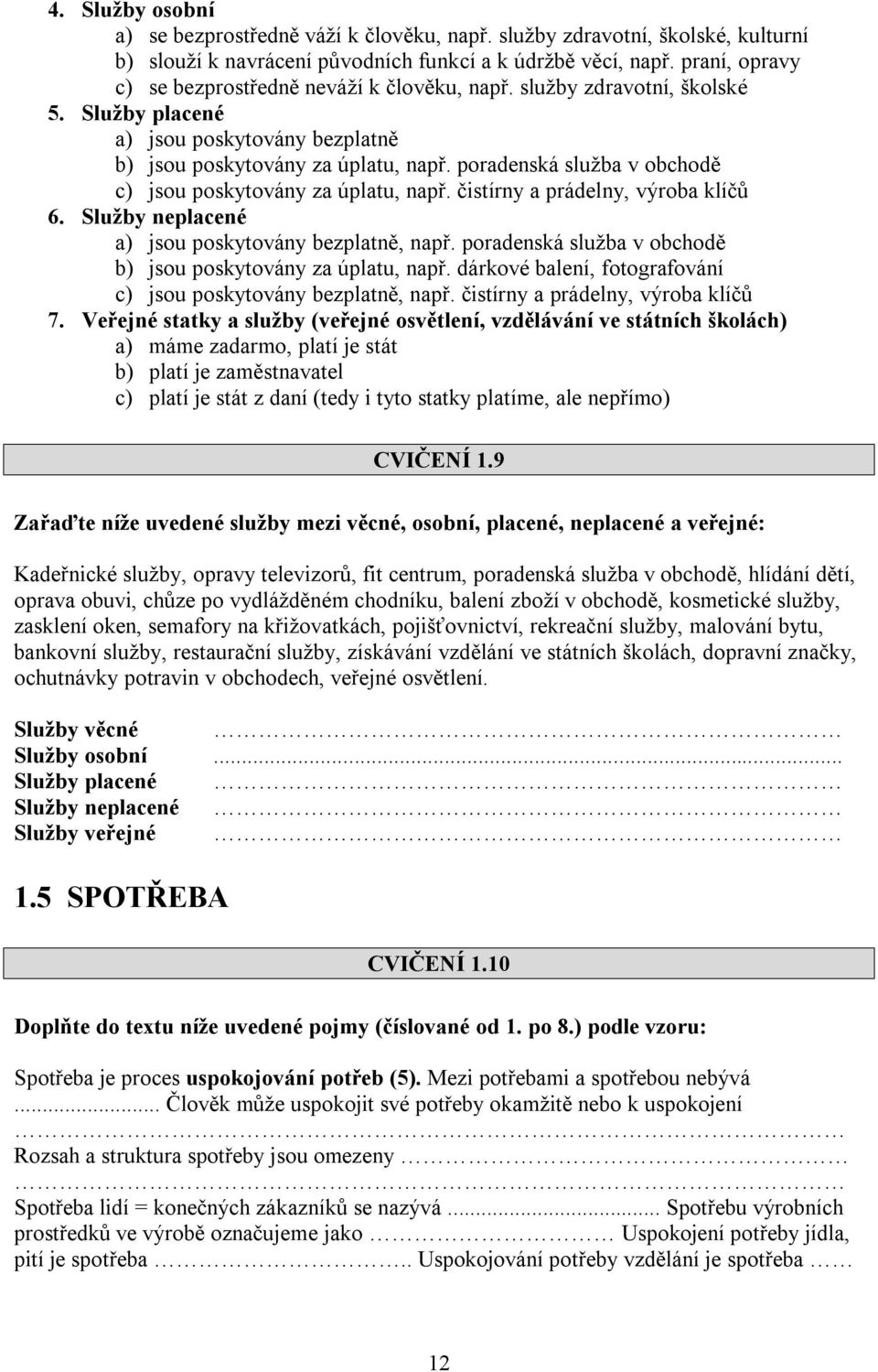 poradenská služba v obchodě c) jsou poskytovány za úplatu, např. čistírny a prádelny, výroba klíčů 6. Služby neplacené a) jsou poskytovány bezplatně, např.