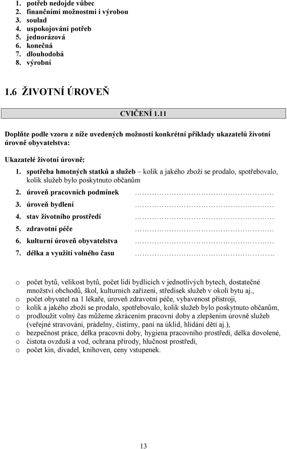 spotřeba hmotných statků a služeb kolik a jakého zboží se prodalo, spotřebovalo, kolik služeb bylo poskytnuto občanům 2. úroveň pracovních podmínek 3. úroveň bydlení 4. stav životního prostředí 5.