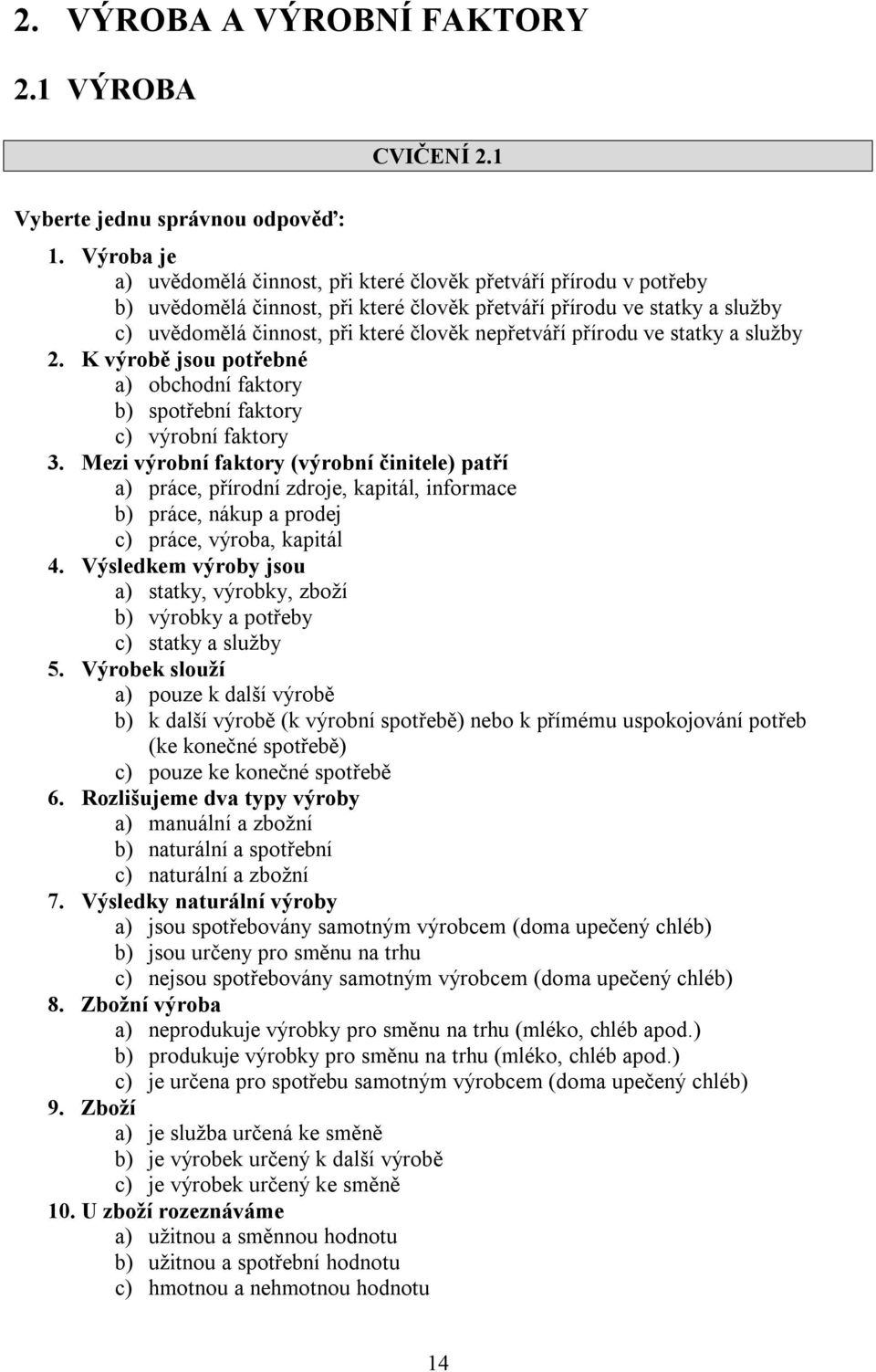 nepřetváří přírodu ve statky a služby 2. K výrobě jsou potřebné a) obchodní faktory b) spotřební faktory c) výrobní faktory 3.