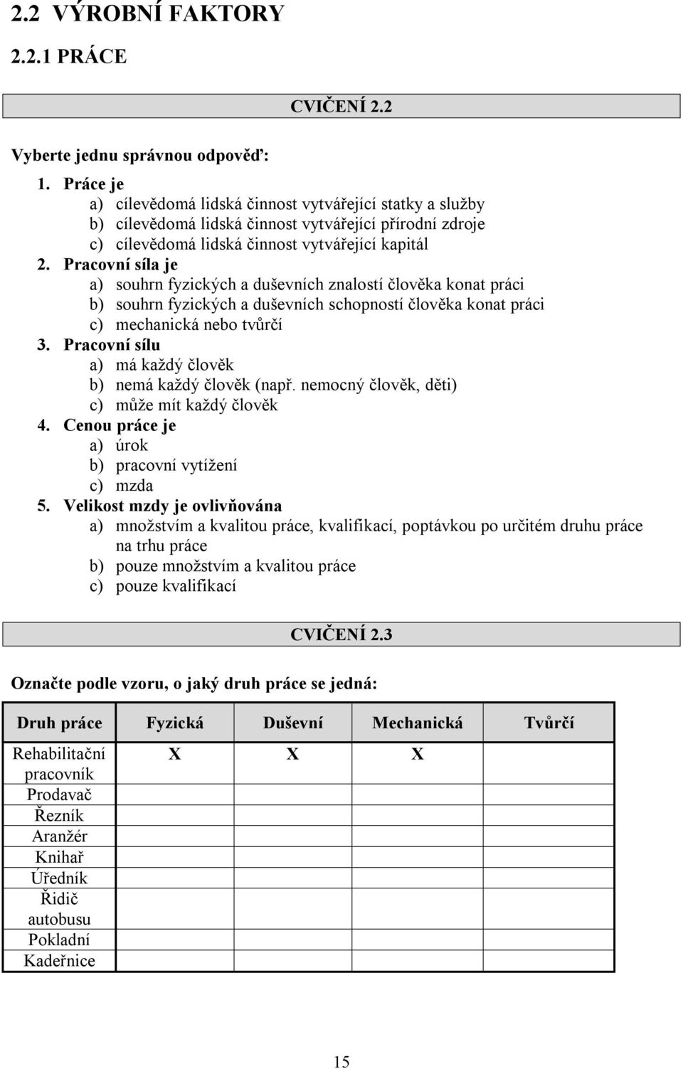 Pracovní síla je a) souhrn fyzických a duševních znalostí člověka konat práci b) souhrn fyzických a duševních schopností člověka konat práci c) mechanická nebo tvůrčí 3.