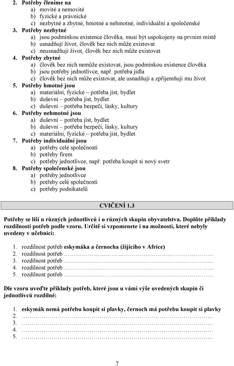 Potřeby zbytné a) člověk bez nich nemůže existovat, jsou podmínkou existence člověka b) jsou potřeby jednotlivce, např.