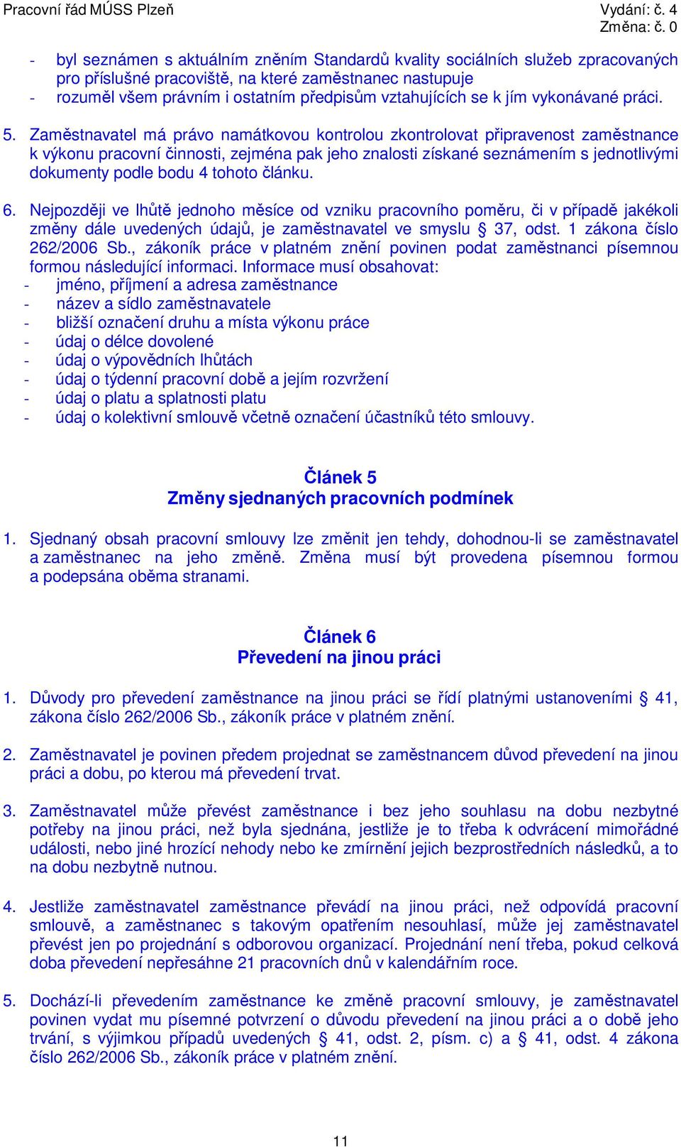 Zaměstnavatel má právo namátkovou kontrolou zkontrolovat připravenost zaměstnance k výkonu činnosti, zejména pak jeho znalosti získané seznámením s jednotlivými dokumenty podle bodu 4 tohoto článku.