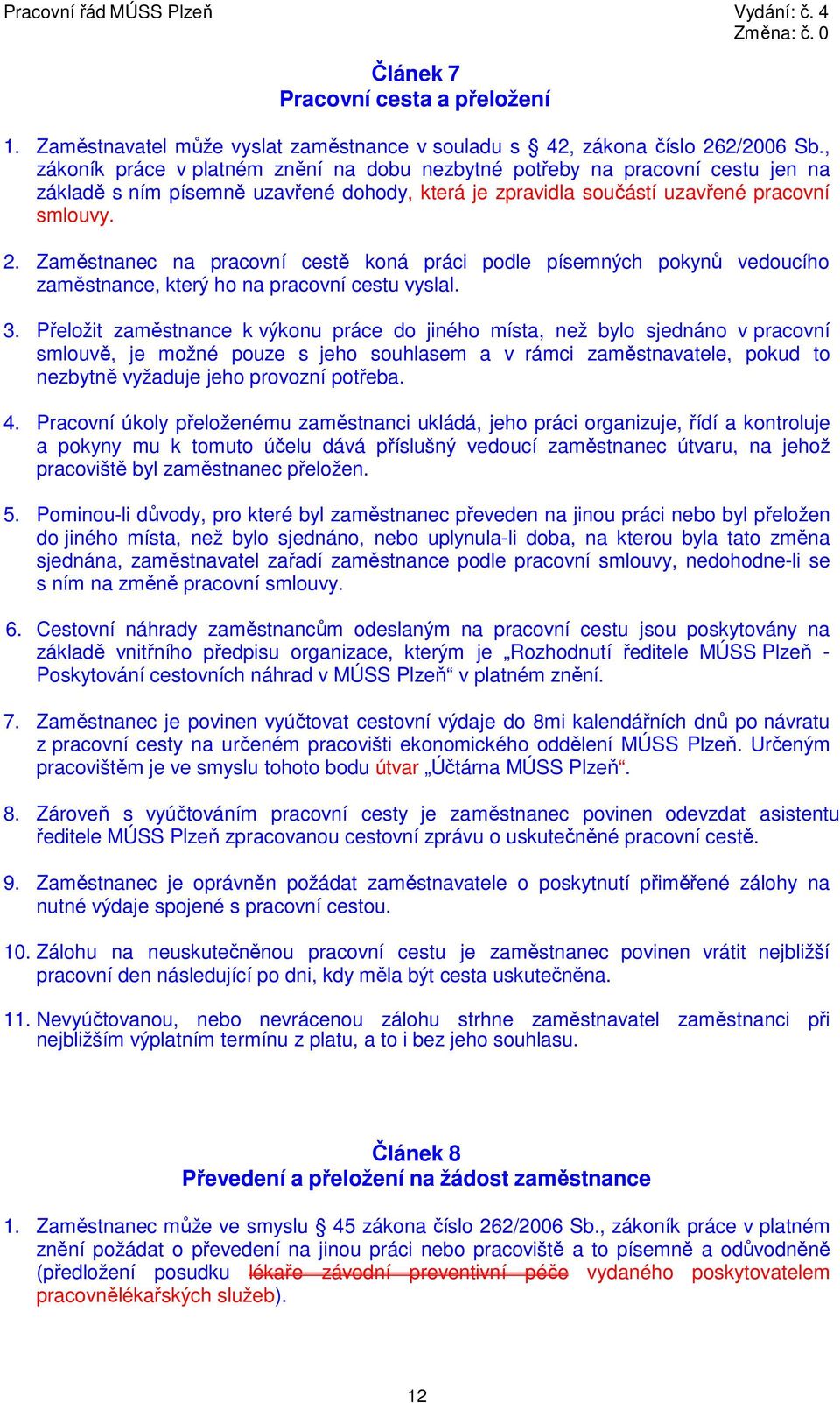 Zaměstnanec na cestě koná práci podle písemných pokynů vedoucího zaměstnance, který ho na cestu vyslal. 3.