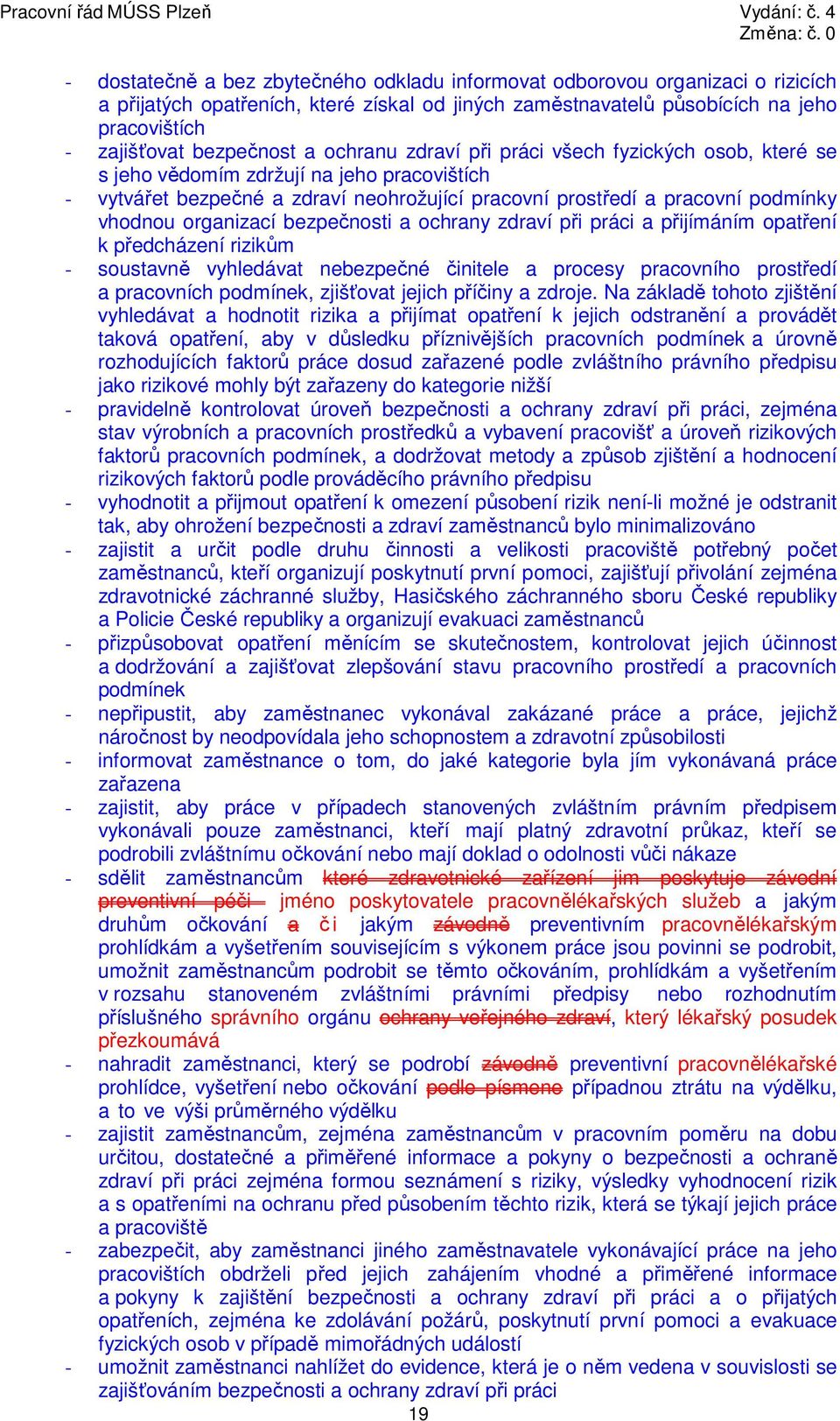 ochrany zdraví při práci a přijímáním opatření k předcházení rizikům - soustavně vyhledávat nebezpečné činitele a procesy ho prostředí a ch podmínek, zjišťovat jejich příčiny a zdroje.