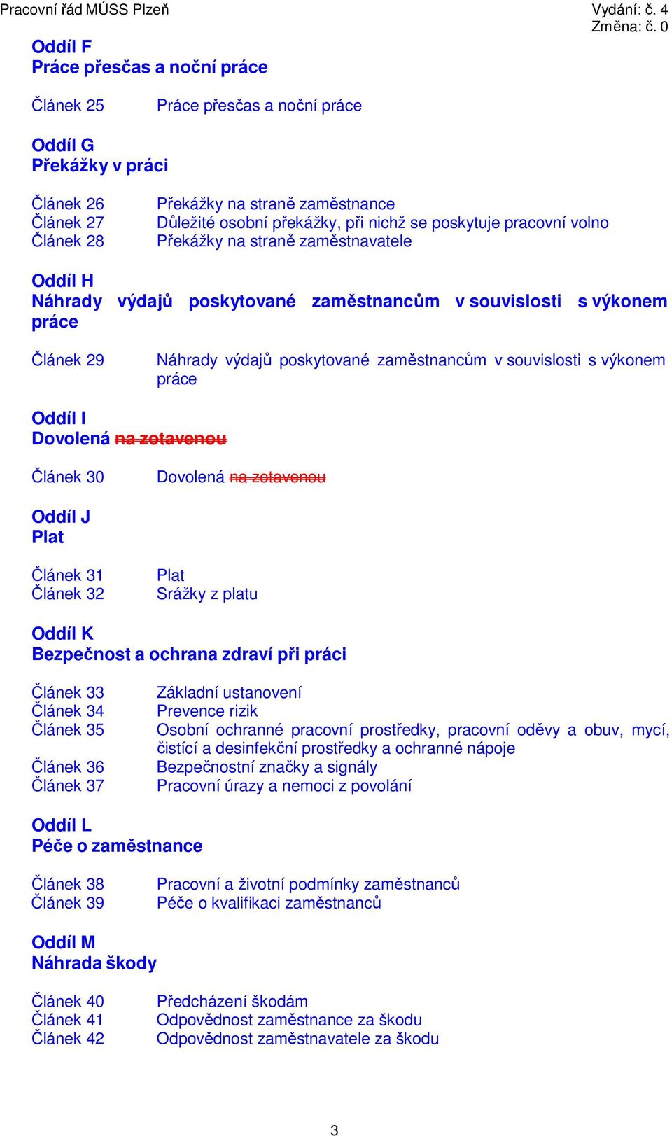 výkonem práce Oddíl I Dovolená na zotavenou Článek 30 Dovolená na zotavenou Oddíl J Plat Článek 31 Článek 32 Plat Srážky z platu Oddíl K Bezpečnost a ochrana zdraví při práci Článek 33 Článek 34