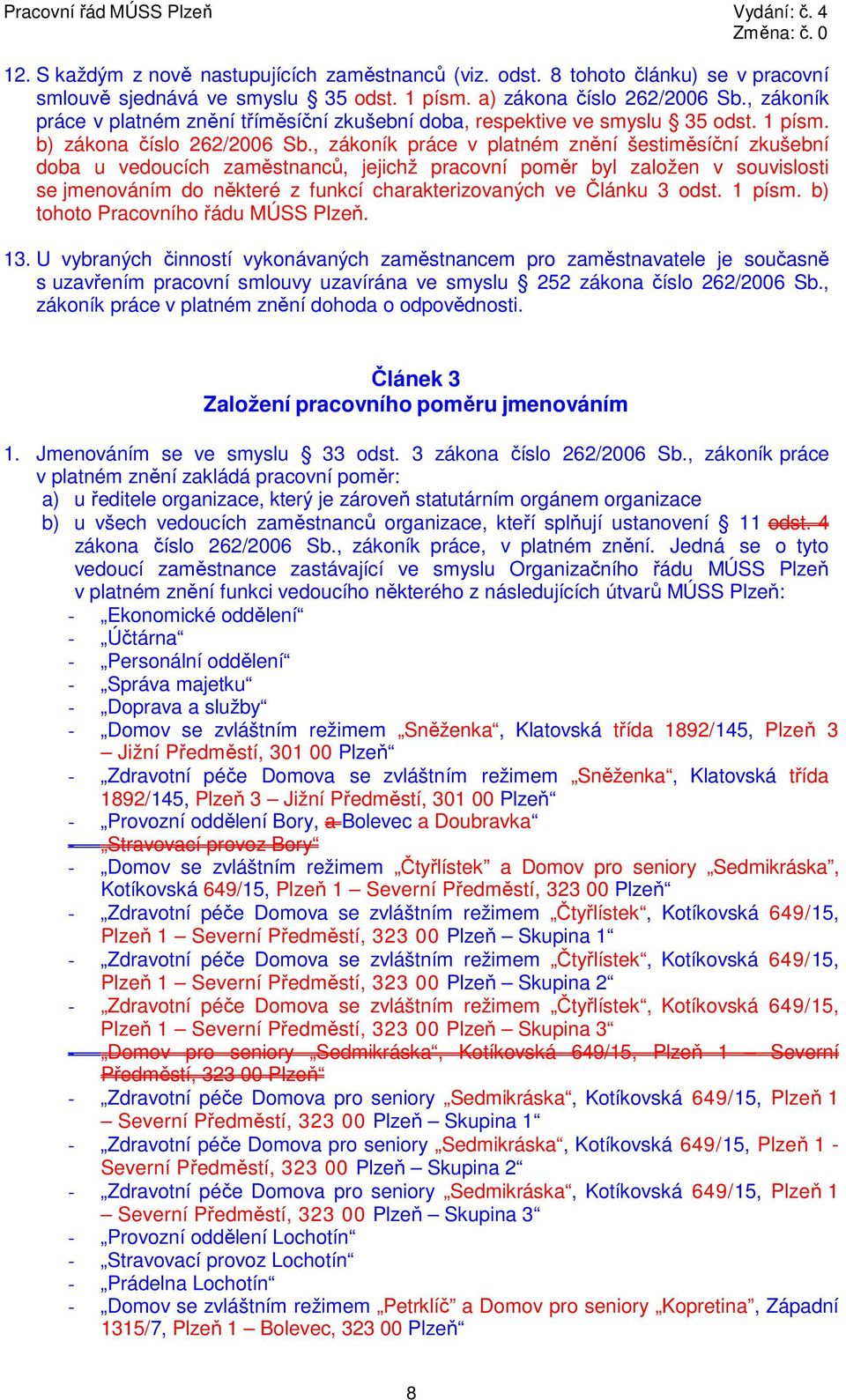 , zákoník práce v platném znění šestiměsíční zkušební doba u vedoucích zaměstnanců, jejichž poměr byl založen v souvislosti se jmenováním do některé z funkcí charakterizovaných ve Článku 3 odst.