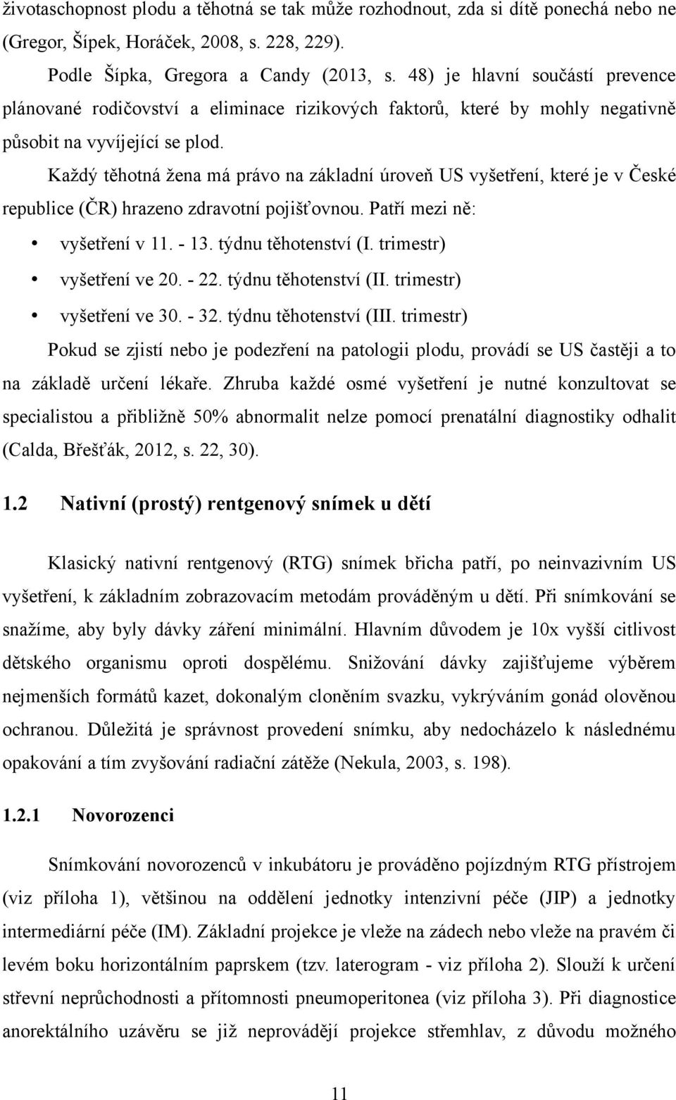 Každý těhotná žena má právo na základní úroveň US vyšetření, které je v České republice (ČR) hrazeno zdravotní pojišťovnou. Patří mezi ně: vyšetření v 11. - 13. týdnu těhotenství (I.