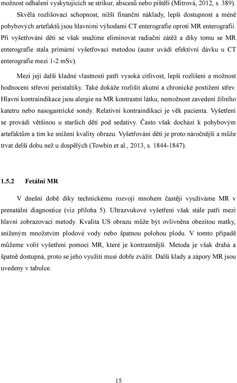 Při vyšetřování dětí se však snažíme eliminovat radiační zátěž a díky tomu se MR enterografie stala primární vyšetřovací metodou (autor uvádí efektivní dávku u CT enterografie mezi 1-2 msv).