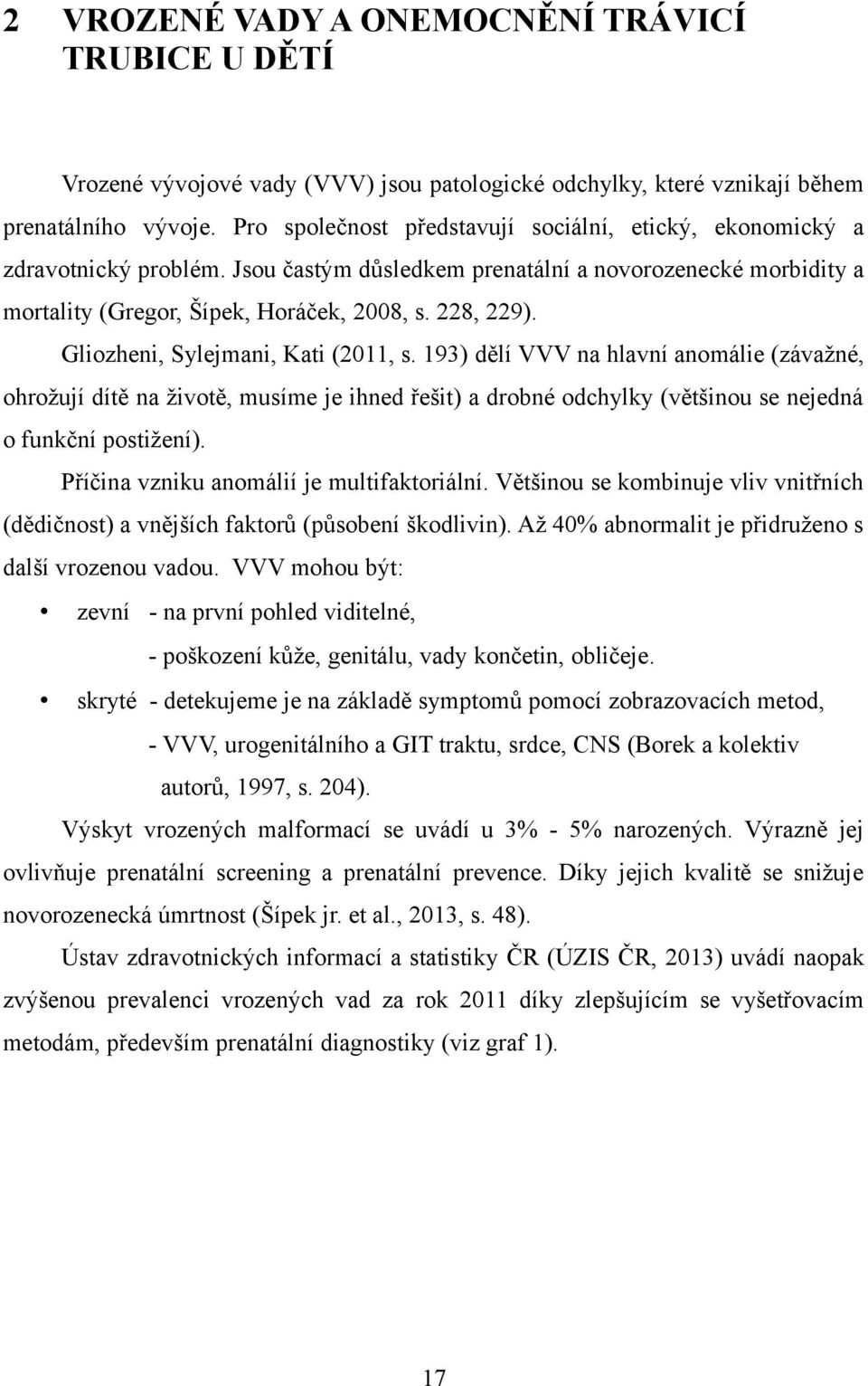 Gliozheni, Sylejmani, Kati (2011, s. 193) dělí VVV na hlavní anomálie (závažné, ohrožují dítě na životě, musíme je ihned řešit) a drobné odchylky (většinou se nejedná o funkční postižení).