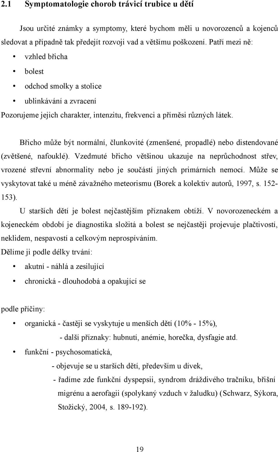 Břicho může být normální, člunkovité (zmenšené, propadlé) nebo distendované (zvětšené, nafouklé).