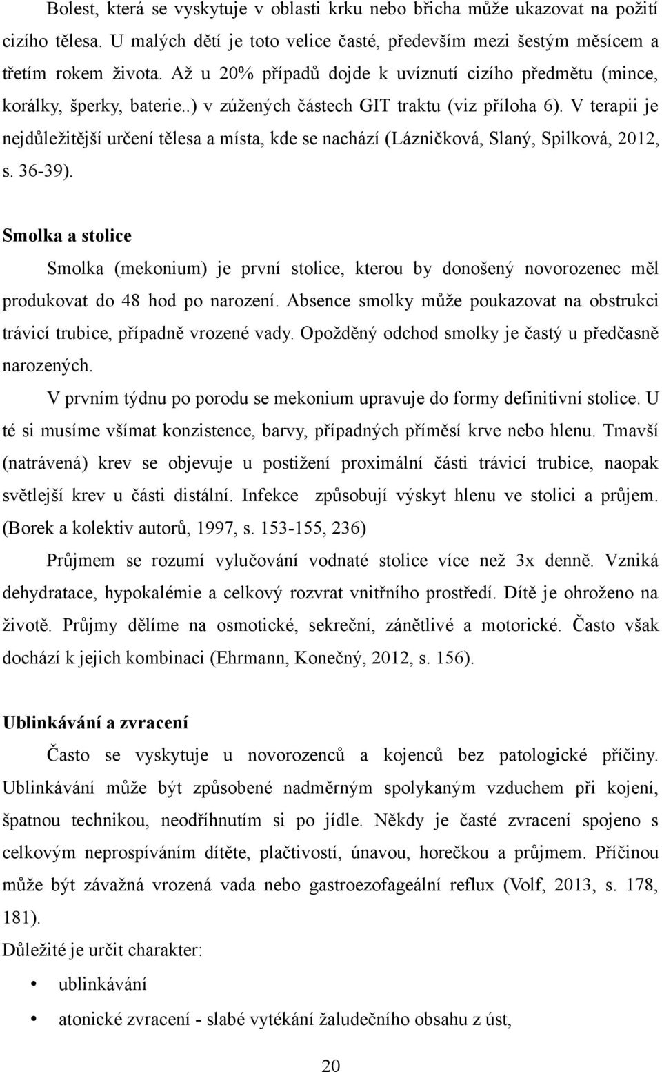 V terapii je nejdůležitější určení tělesa a místa, kde se nachází (Lázničková, Slaný, Spilková, 2012, s. 36-39).