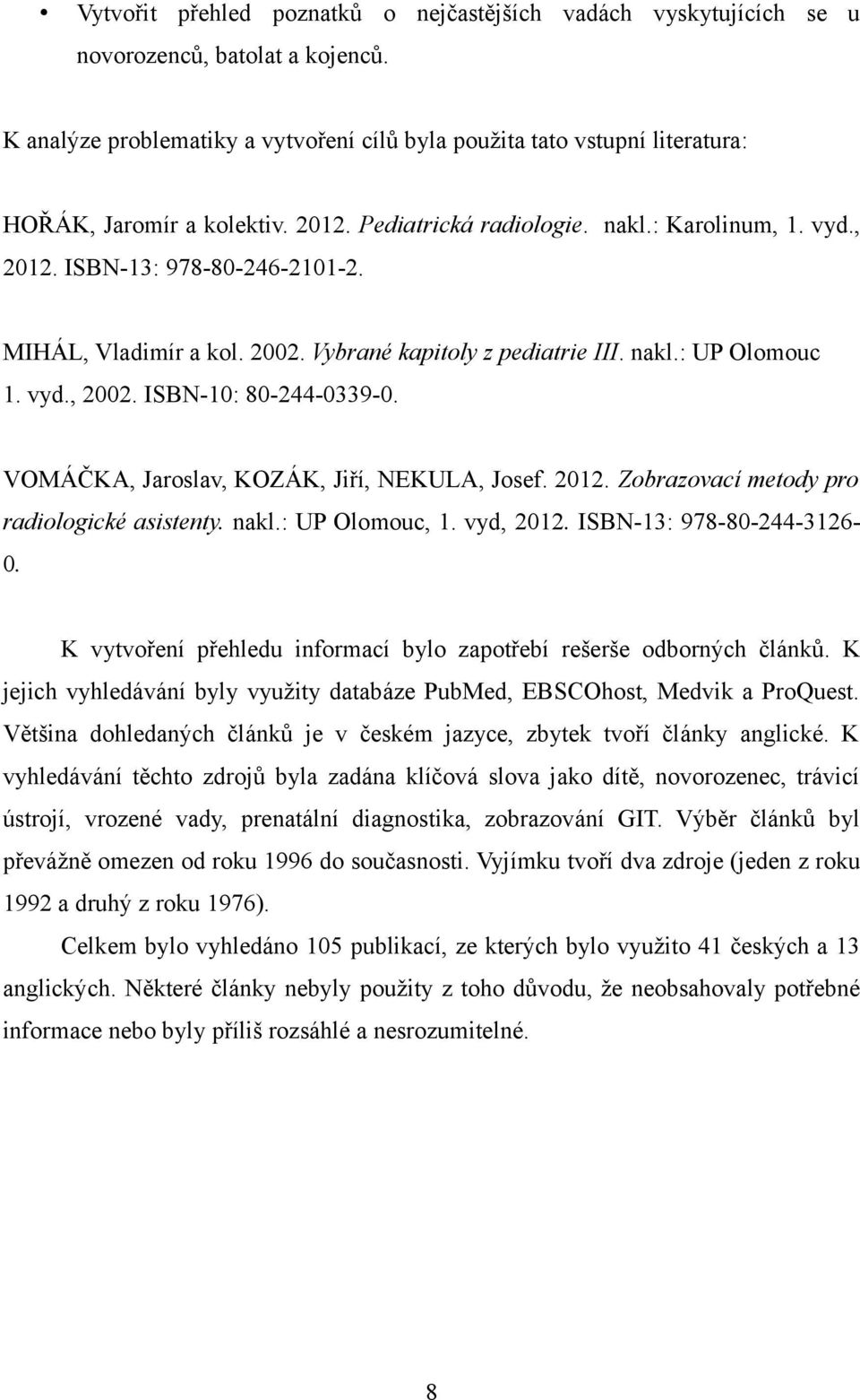 MIHÁL, Vladimír a kol. 2002. Vybrané kapitoly z pediatrie III. nakl.: UP Olomouc 1. vyd., 2002. ISBN-10: 80-244-0339-0. VOMÁČKA, Jaroslav, KOZÁK, Jiří, NEKULA, Josef. 2012.