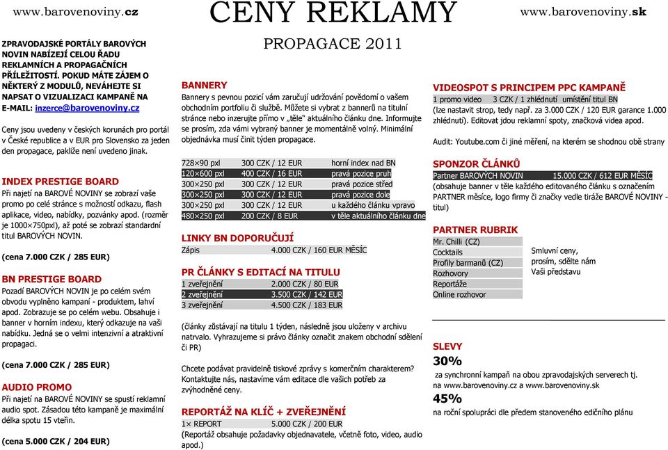 cz Ceny jsou uvedeny v českých korunách pro portál v České republice a v EUR pro Slovensko za jeden den propagace, pakliže není uvedeno jinak.