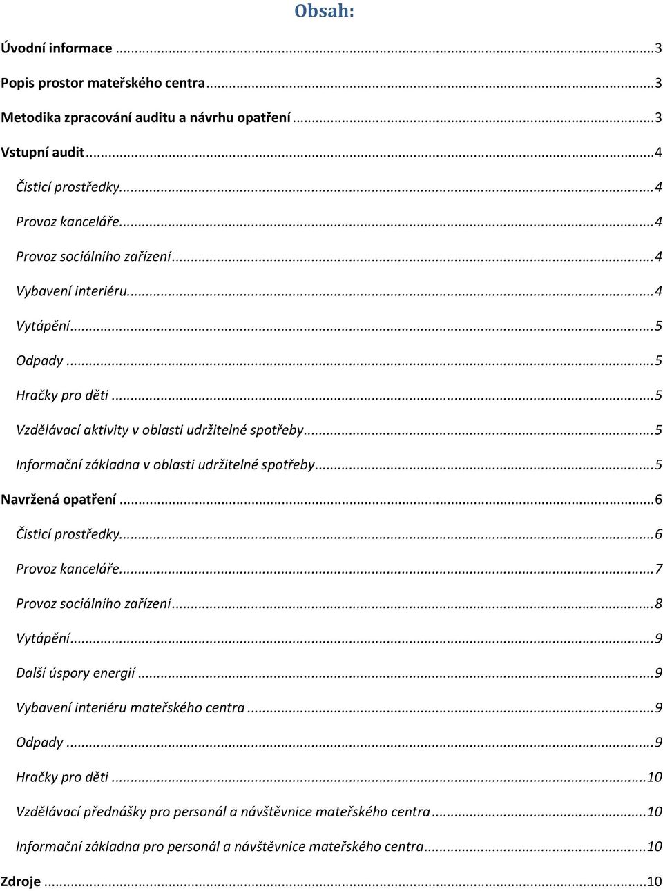 .. 5 Informační základna v oblasti udržitelné spotřeby... 5 Navržená opatření... 6 Čisticí prostředky... 6 Provoz kanceláře... 7 Provoz sociálního zařízení... 8 Vytápění.