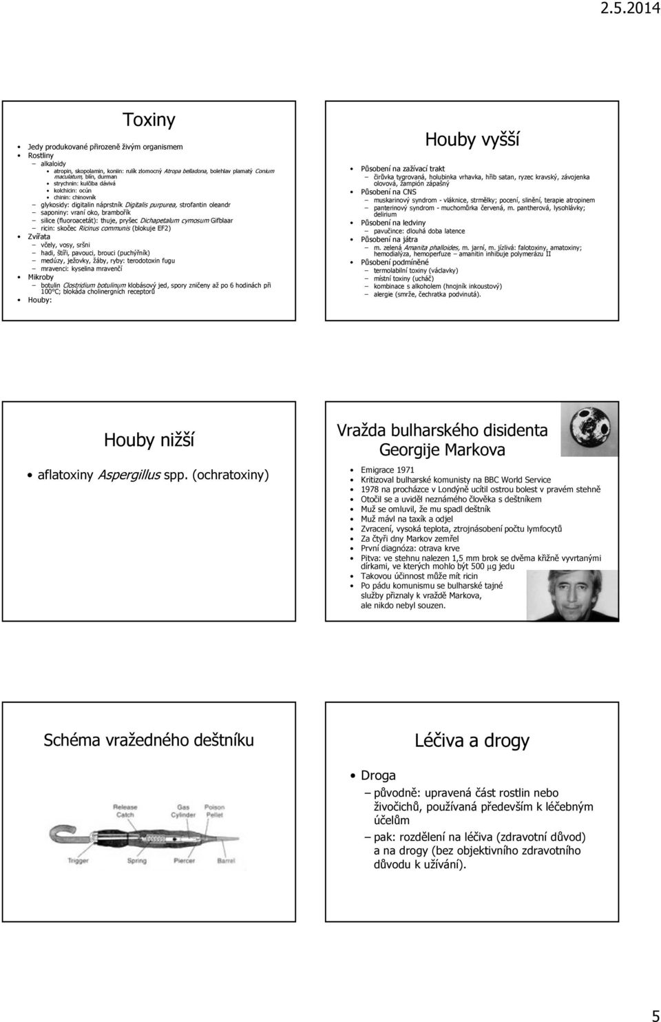 Gifblaar ricin: skočec Ricinus communis (blokuje EF2) Zvířata včely, vosy, sršni hadi, štíři, pavouci, brouci (puchýřník) medúzy, ježovky, žáby, ryby: terodotoxin fugu mravenci: kyselina mravenčí