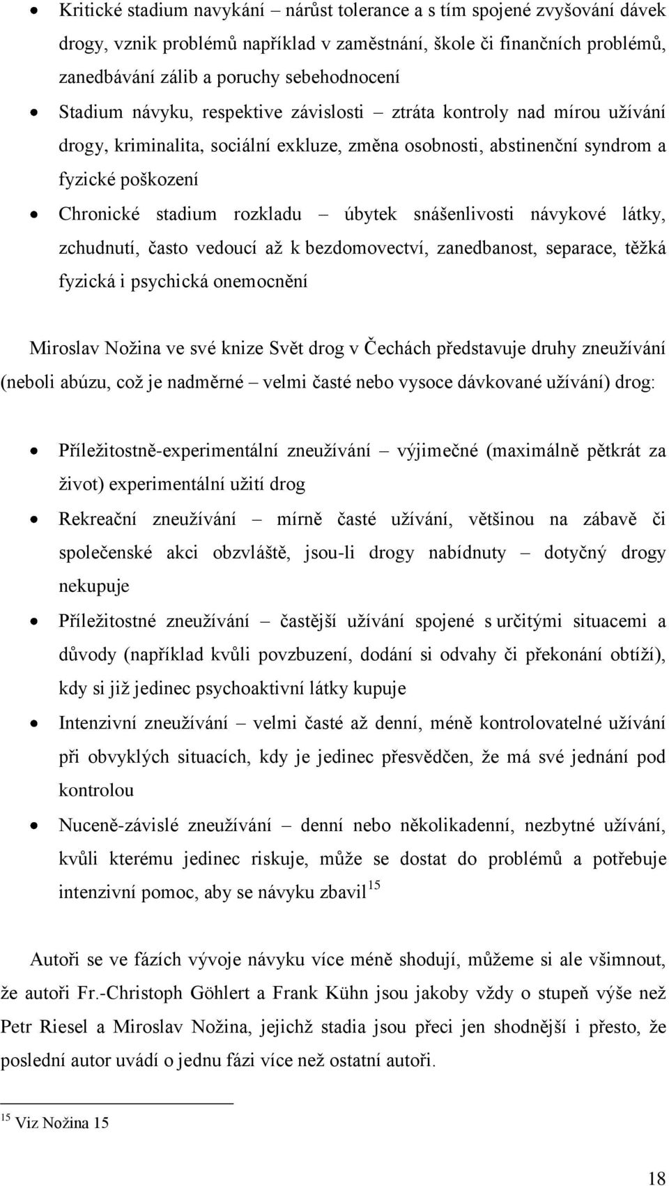 úbytek snášenlivosti návykové látky, zchudnutí, často vedoucí aţ k bezdomovectví, zanedbanost, separace, těţká fyzická i psychická onemocnění Miroslav Noţina ve své knize Svět drog v Čechách