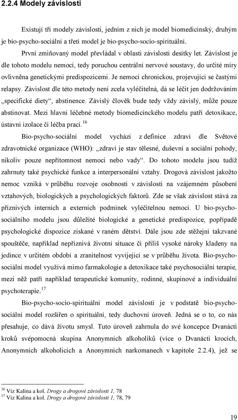 Je nemocí chronickou, projevující se častými relapsy. Závislost dle této metody není zcela vyléčitelná, dá se léčit jen dodrţováním specifické diety, abstinence.