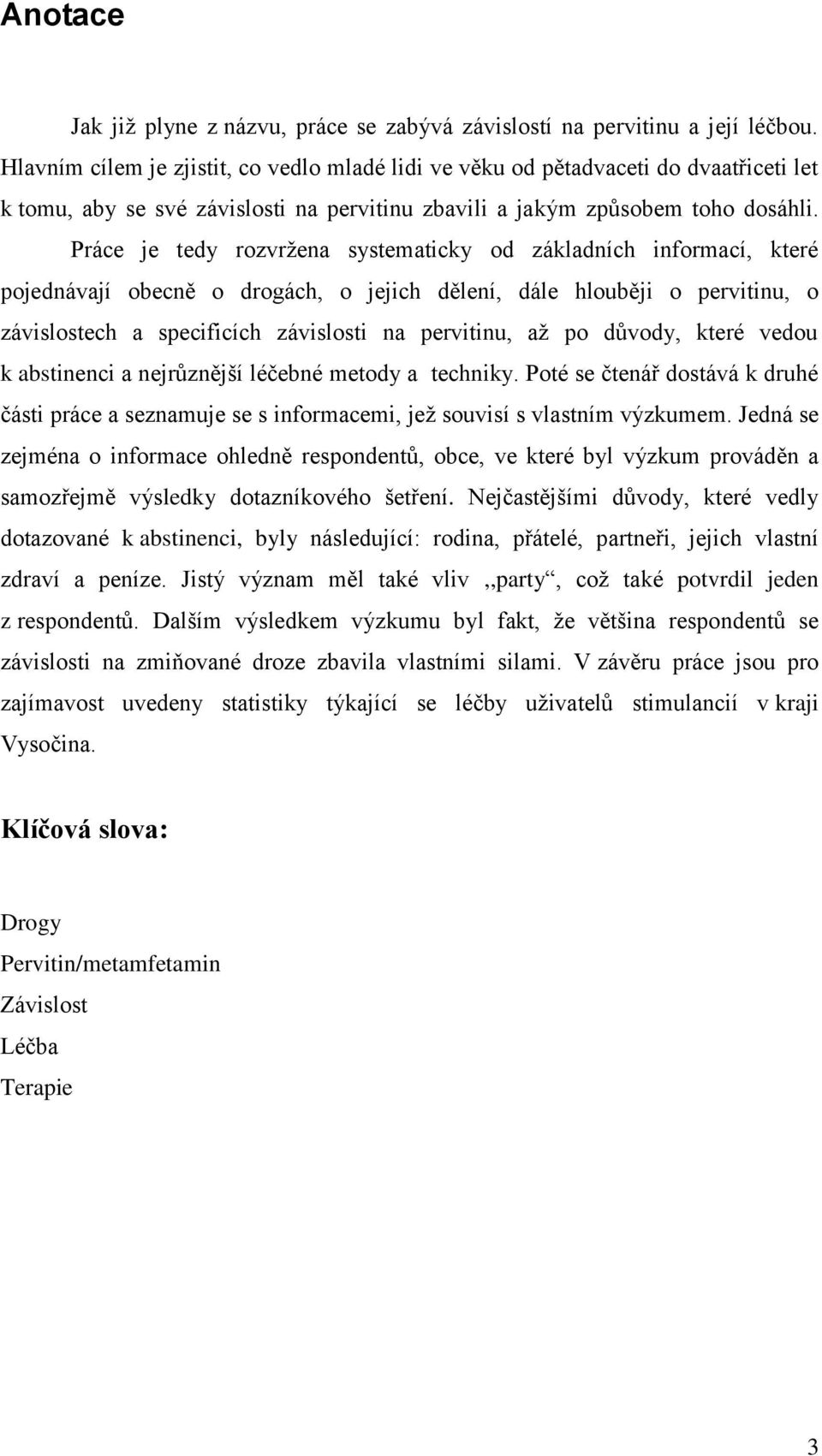 Práce je tedy rozvrţena systematicky od základních informací, které pojednávají obecně o drogách, o jejich dělení, dále hlouběji o pervitinu, o závislostech a specificích závislosti na pervitinu, aţ