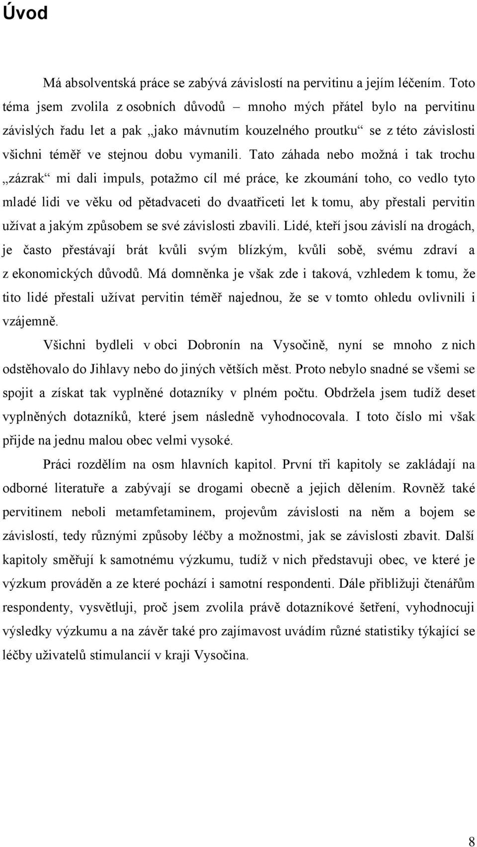 Tato záhada nebo moţná i tak trochu zázrak mi dali impuls, potaţmo cíl mé práce, ke zkoumání toho, co vedlo tyto mladé lidi ve věku od pětadvaceti do dvaatřiceti let k tomu, aby přestali pervitin