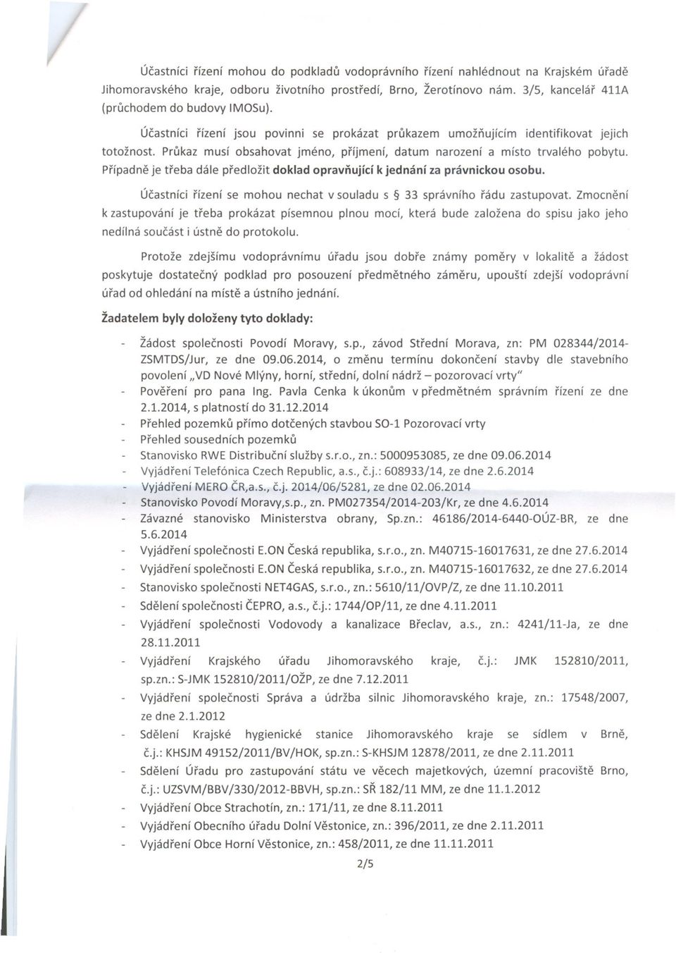 Prukaz musí obsahovat jméno, príjmení, datum narození a místo trvalého pobytu. Prípadne je treba dále predložit doklad opravnující k jednání za právnickou osobu.