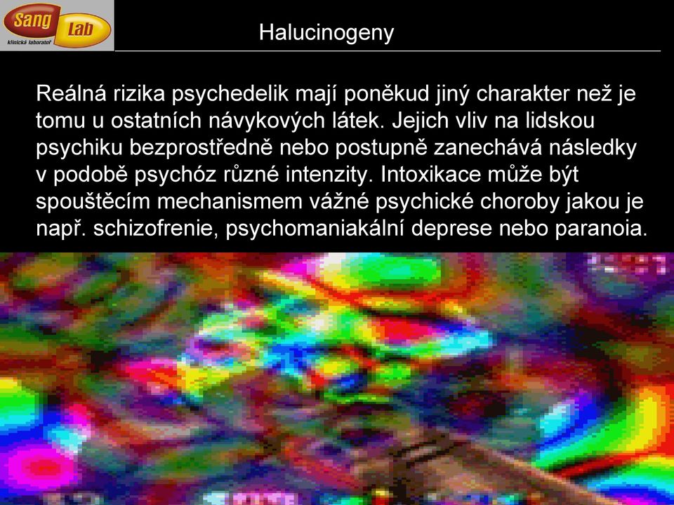 Jejich vliv na lidskou psychiku bezprostředně nebo postupně zanechává následky v podobě