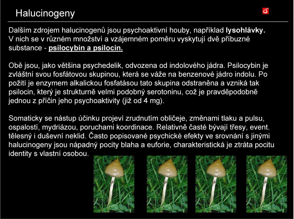 Po požití je enzymem alkalickou fosfatásou tato skupina odstraněna a vzniká tak psilocin, který je strukturně velmi podobný serotoninu, což je pravděpodobně jednou z příčin jeho psychoaktivity (již