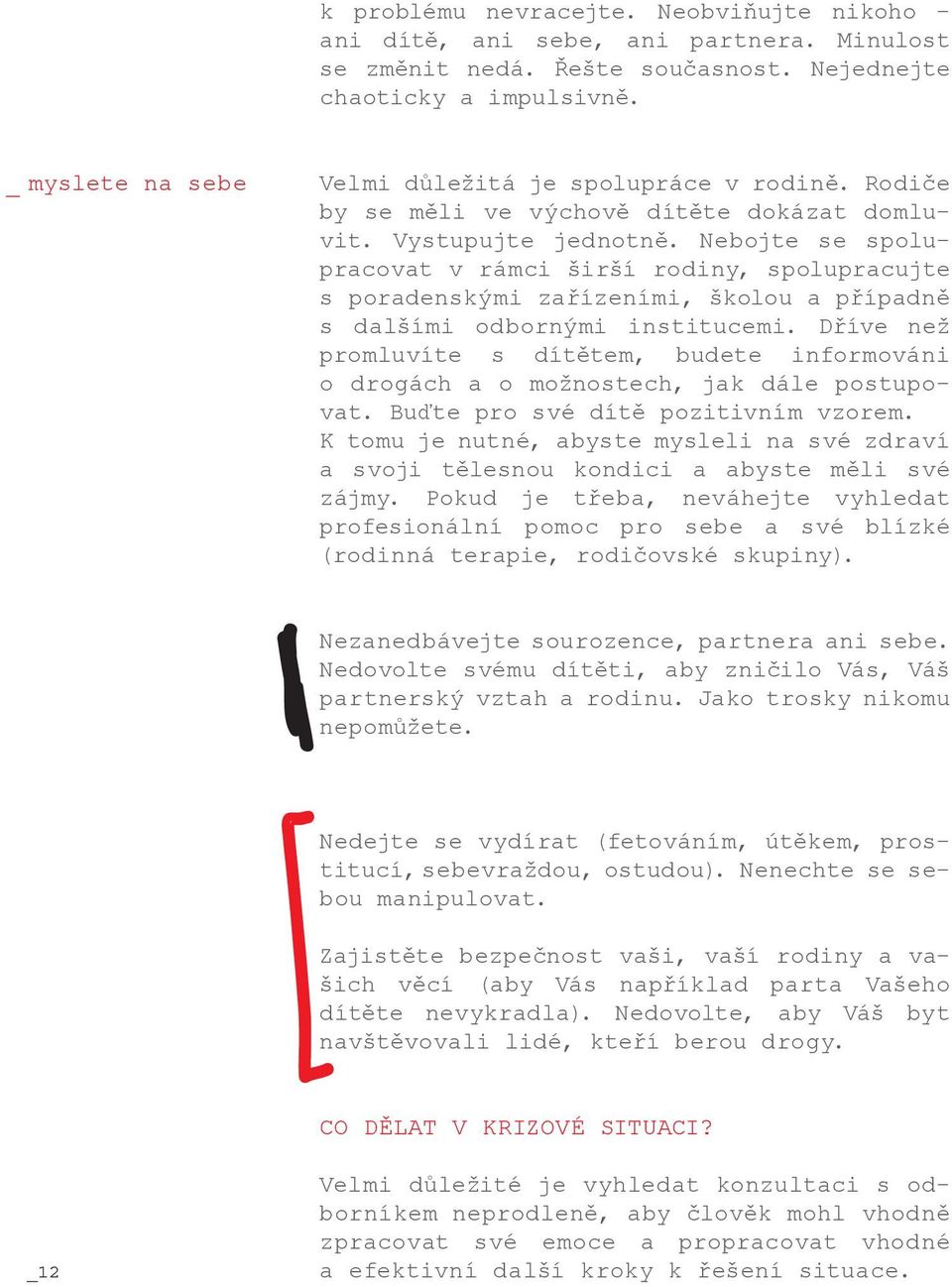 Nebojte se spolupracovat v rámci širší rodiny, spolupracujte s poradenskými zařízeními, školou a případně s dalšími odbornými institucemi.