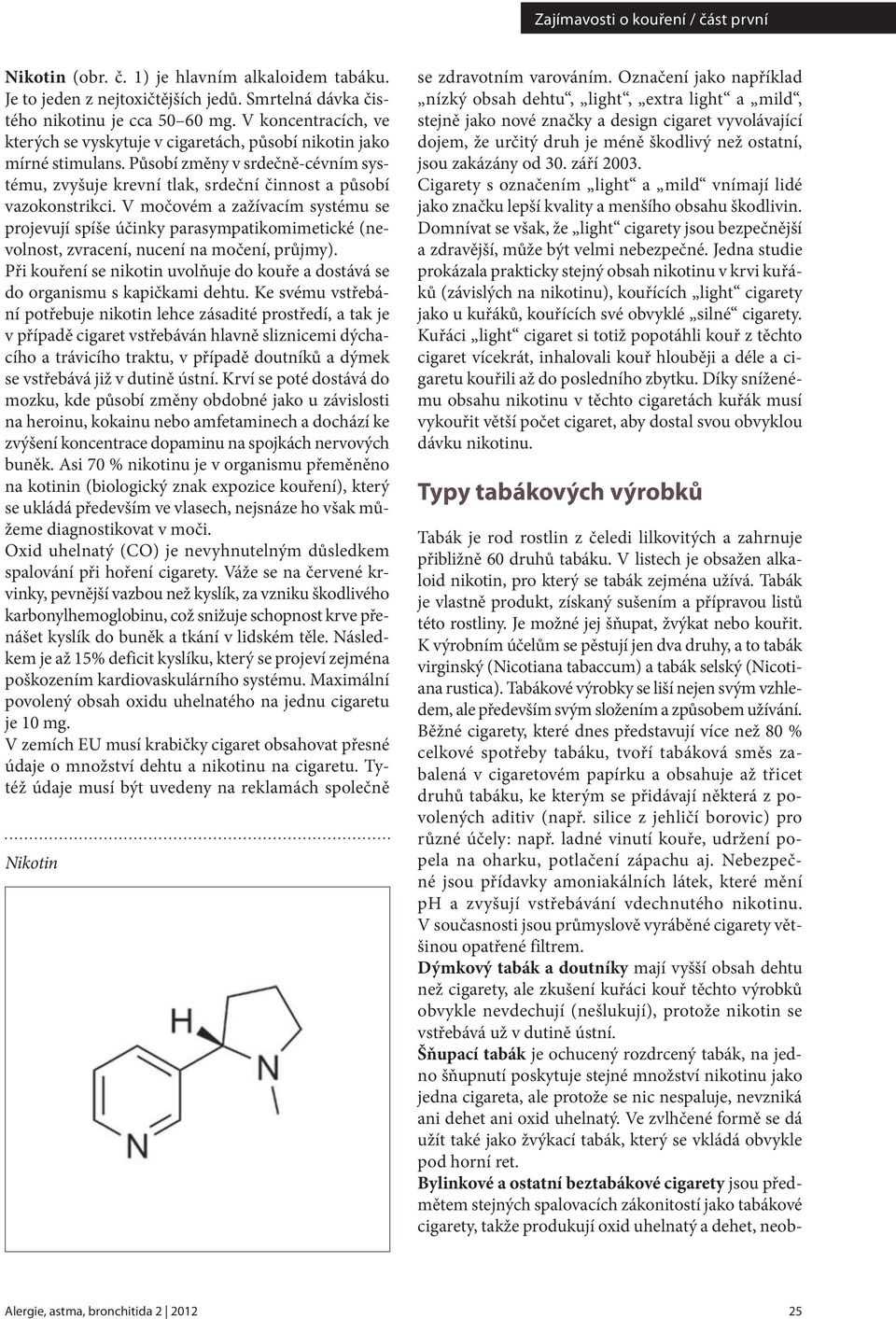 V močovém a zažívacím systému se projevují spíše účinky parasympatikomimetické (nevolnost, zvracení, nucení na močení, průjmy).