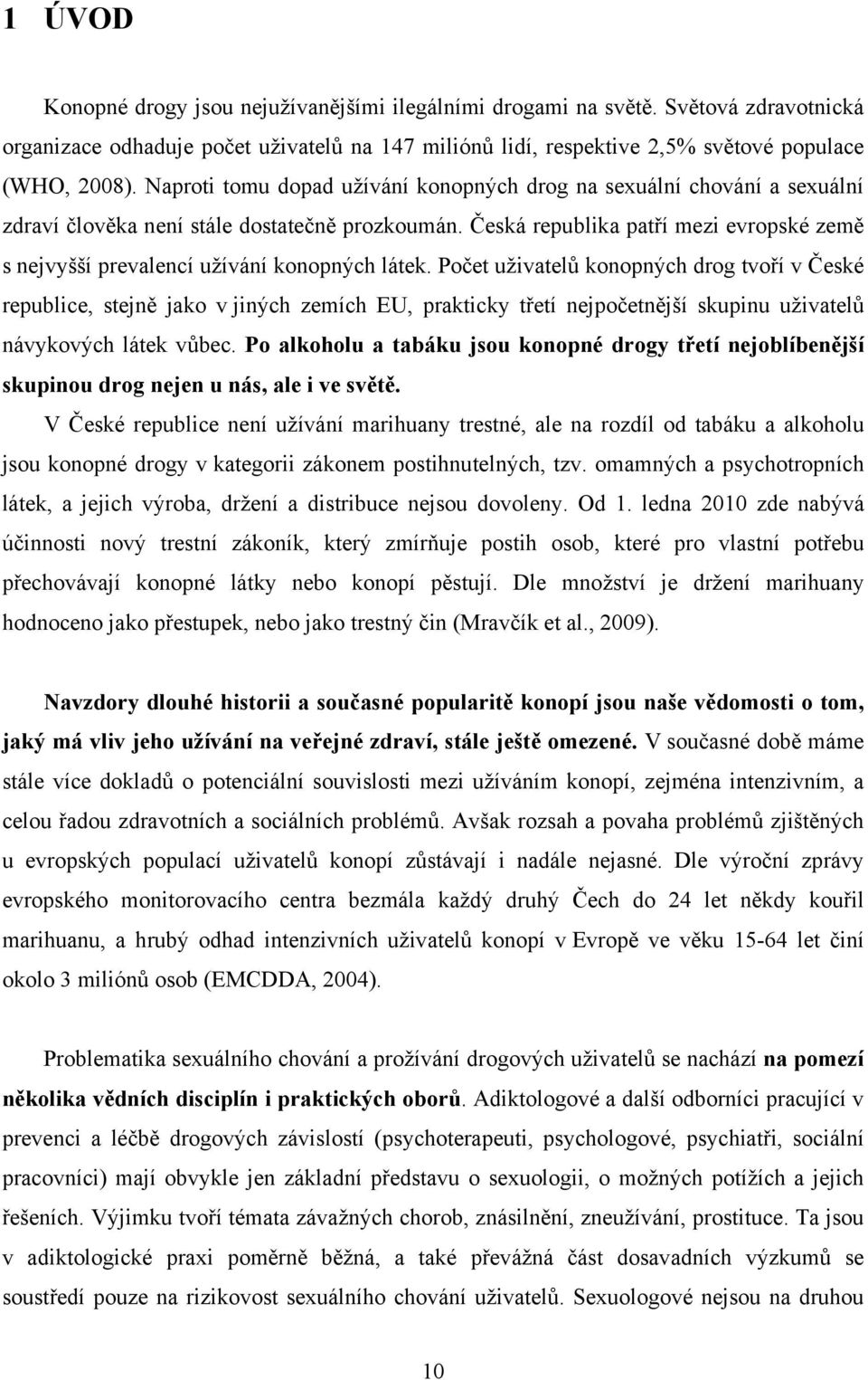 Česká republika patří mezi evropské země s nejvyšší prevalencí užívání konopných látek.