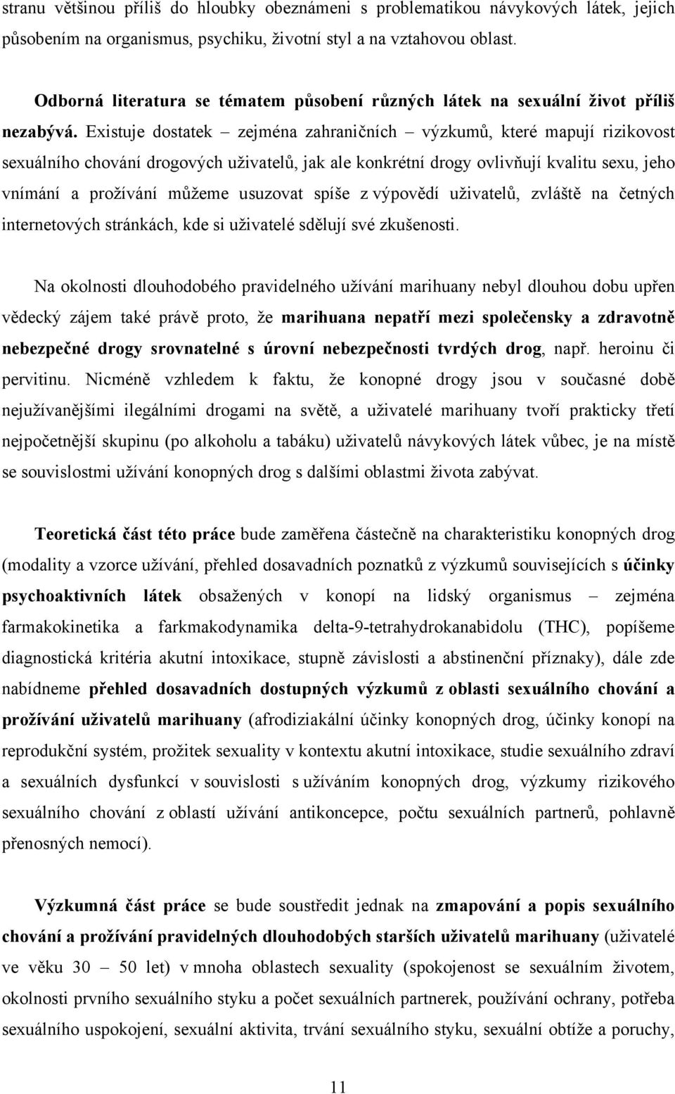 Existuje dostatek zejména zahraničních výzkumů, které mapují rizikovost sexuálního chování drogových uživatelů, jak ale konkrétní drogy ovlivňují kvalitu sexu, jeho vnímání a prožívání můžeme