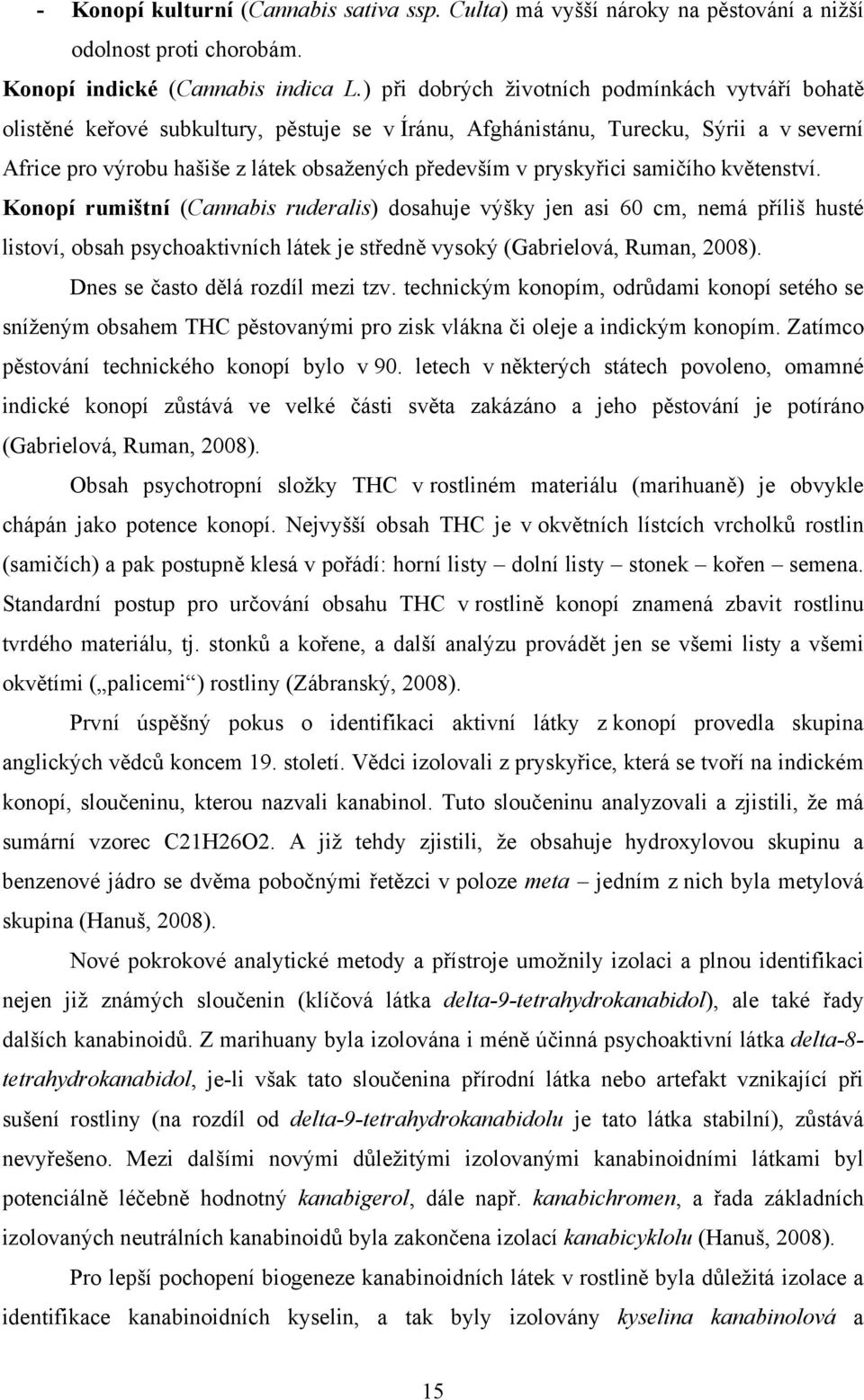 pryskyřici samičího květenství. Konopí rumištní (Cannabis ruderalis) dosahuje výšky jen asi 60 cm, nemá příliš husté listoví, obsah psychoaktivních látek je středně vysoký (Gabrielová, Ruman, 2008).