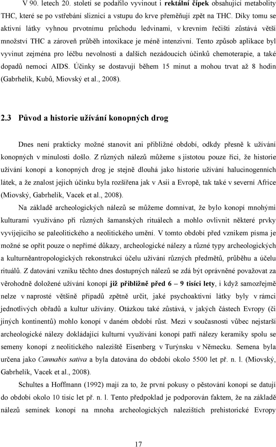 Tento způsob aplikace byl vyvinut zejména pro léčbu nevolnosti a dalších nezádoucích účinků chemoterapie, a také dopadů nemoci AIDS.