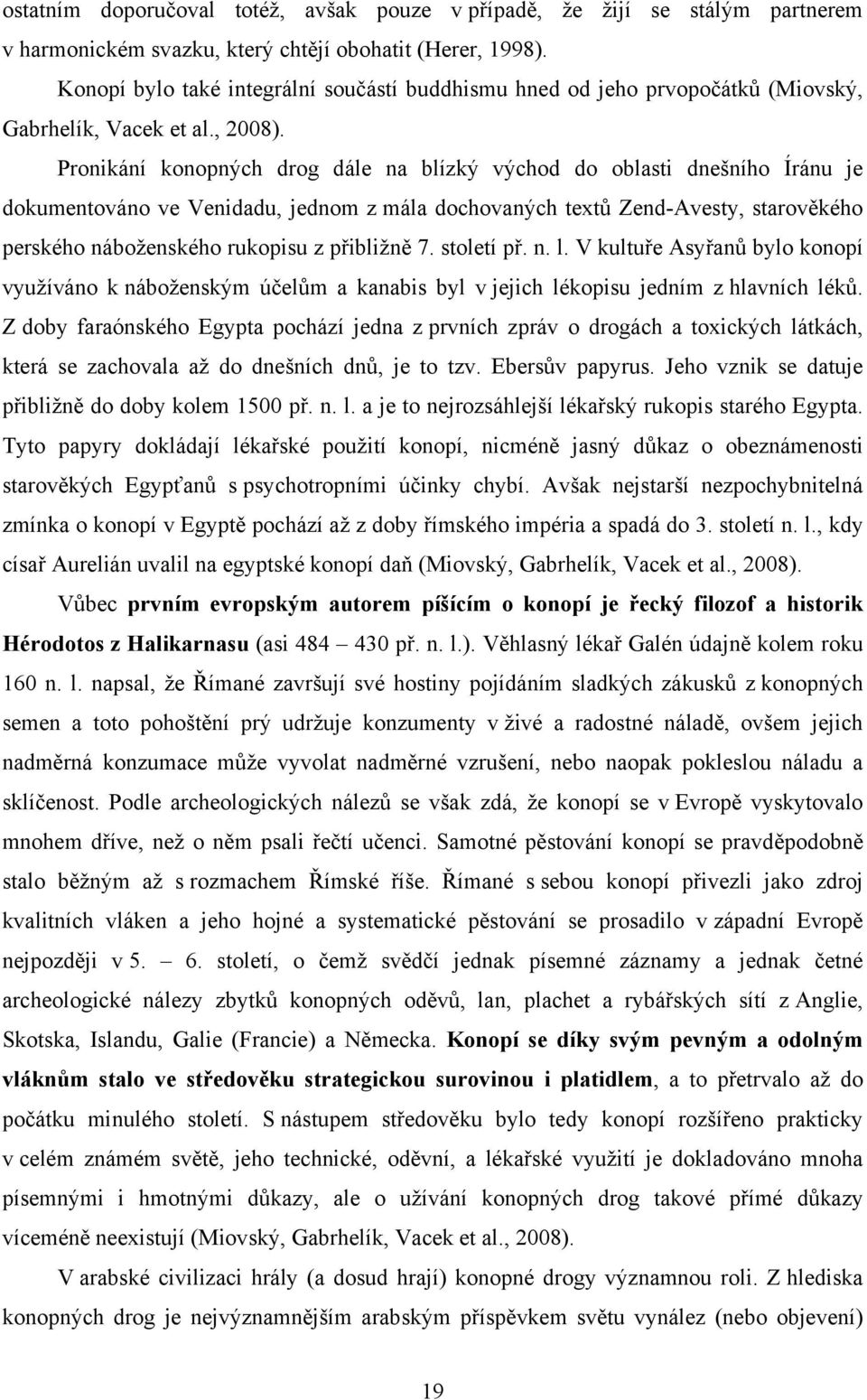 Pronikání konopných drog dále na blízký východ do oblasti dnešního Íránu je dokumentováno ve Venidadu, jednom z mála dochovaných textů Zend-Avesty, starověkého perského náboženského rukopisu z