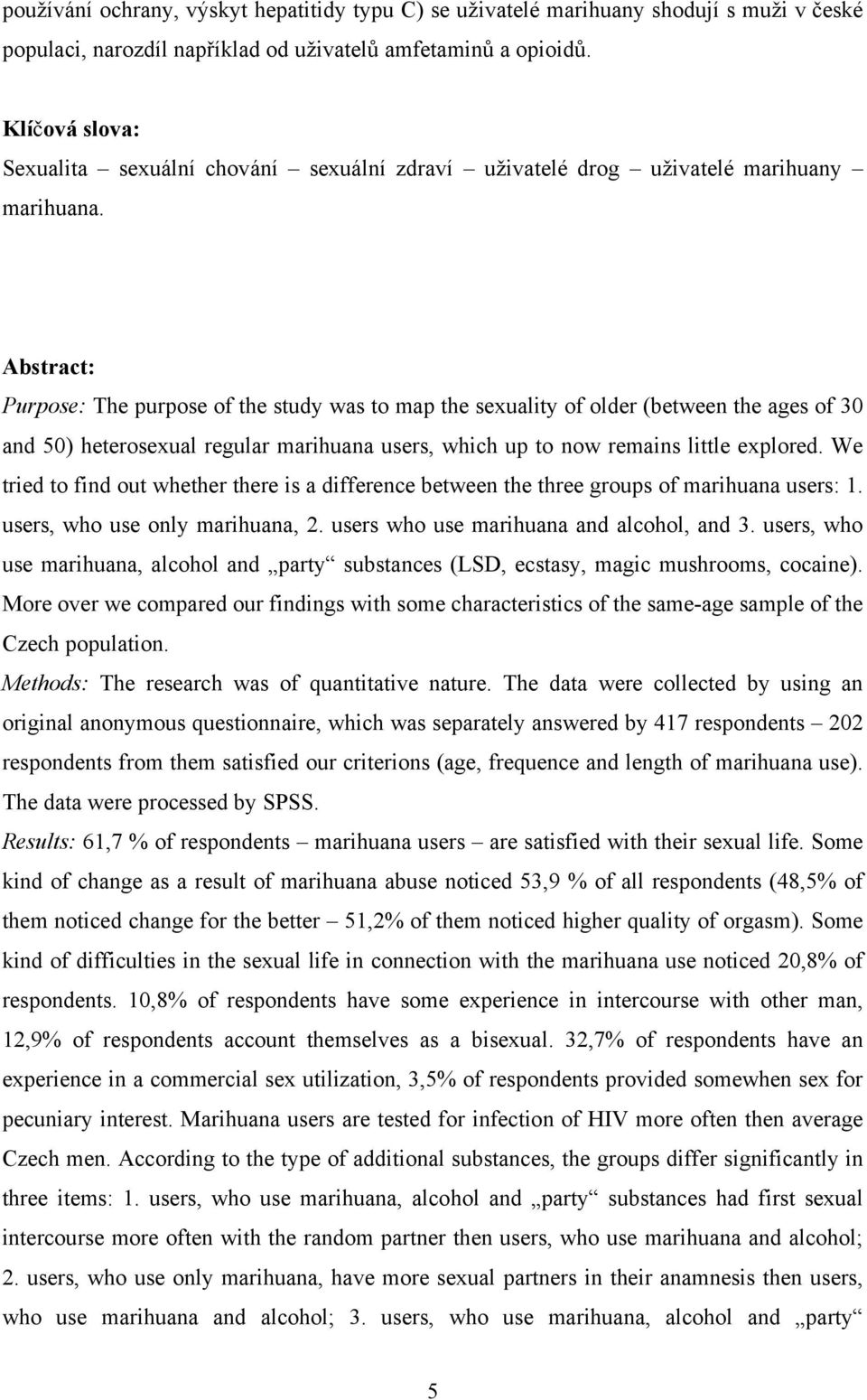 Abstract: Purpose: The purpose of the study was to map the sexuality of older (between the ages of 30 and 50) heterosexual regular marihuana users, which up to now remains little explored.