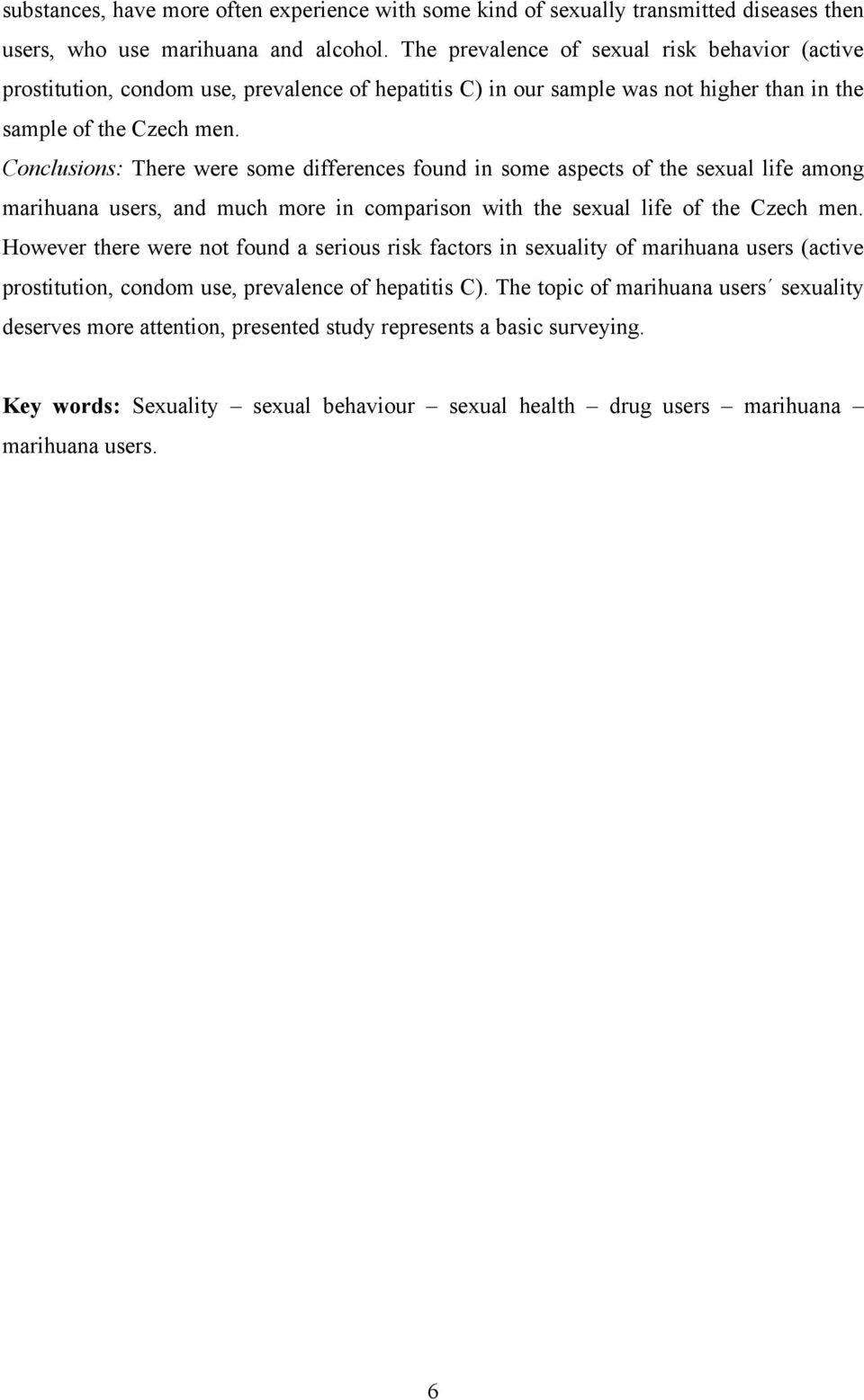 Conclusions: There were some differences found in some aspects of the sexual life among marihuana users, and much more in comparison with the sexual life of the Czech men.