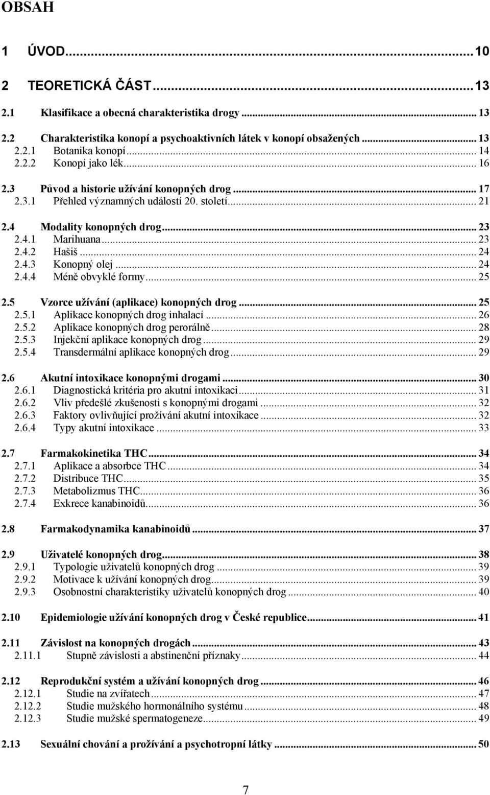 .. 24 2.4.3 Konopný olej... 24 2.4.4 Méně obvyklé formy... 25 2.5 Vzorce užívání (aplikace) konopných drog... 25 2.5.1 Aplikace konopných drog inhalací... 26 2.5.2 Aplikace konopných drog perorálně.