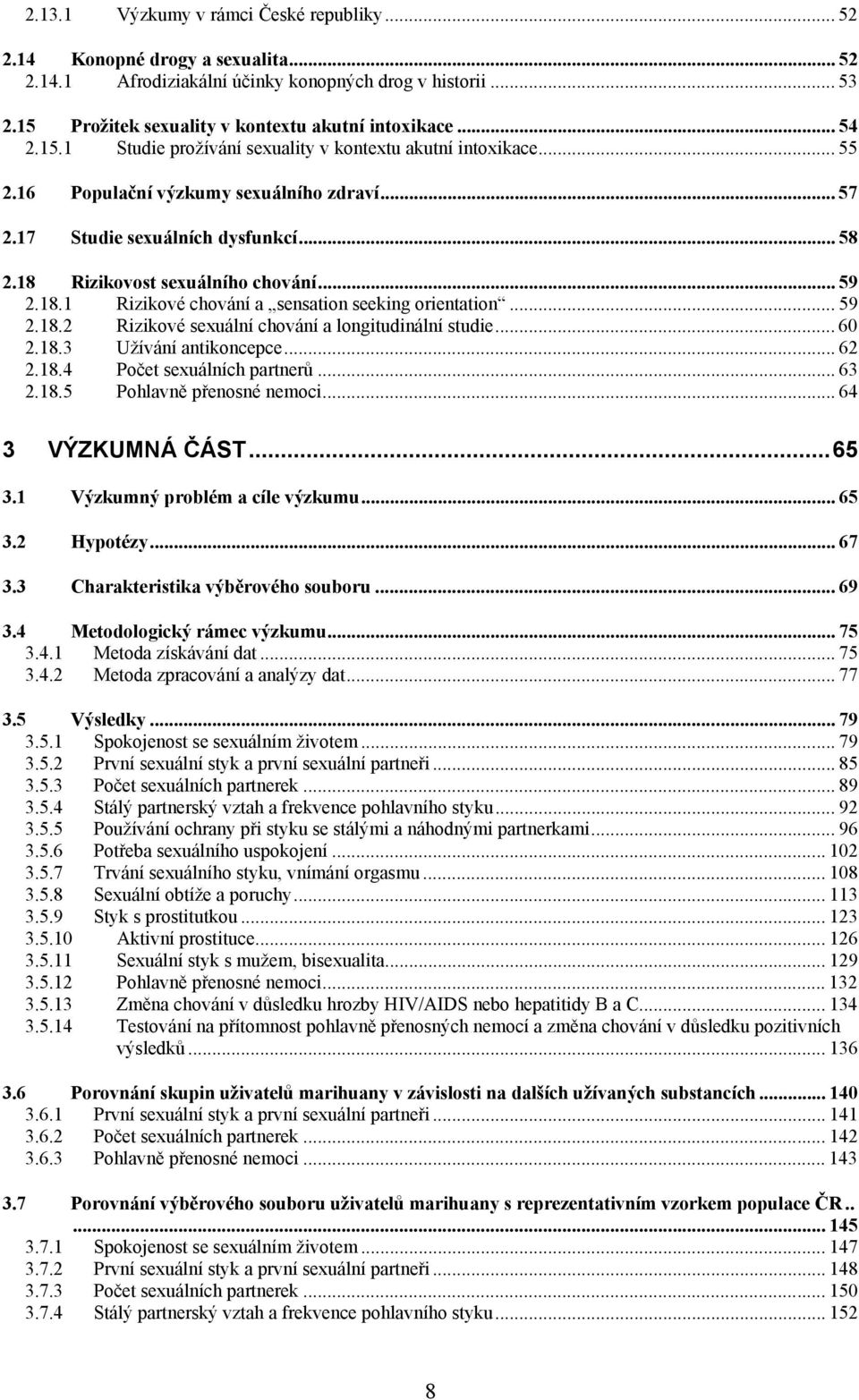 .. 59 2.18.1 Rizikové chování a sensation seeking orientation... 59 2.18.2 Rizikové sexuální chování a longitudinální studie... 60 2.18.3 Užívání antikoncepce... 62 2.18.4 Počet sexuálních partnerů.