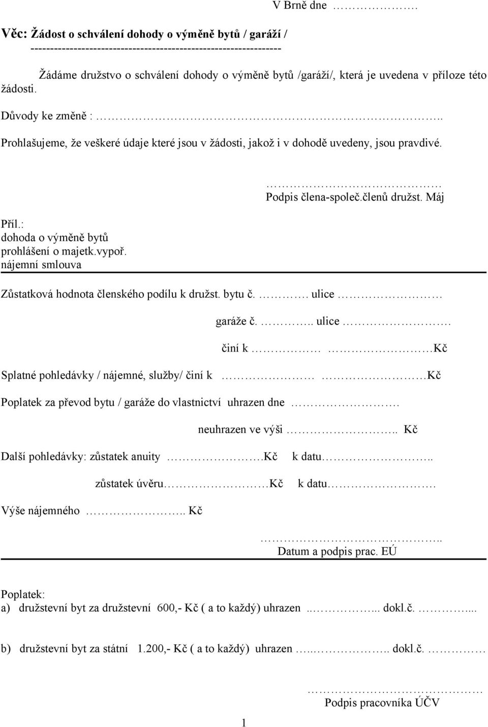 . Prohlašujeme, že veškeré údaje které jsou v žádosti, jakož i v dohodě uvedeny, jsou pravdivé. Příl.: dohoda o výměně bytů prohlášení o majetk.vypoř. nájemní smlouva Podpis člena-společ.členů družst.