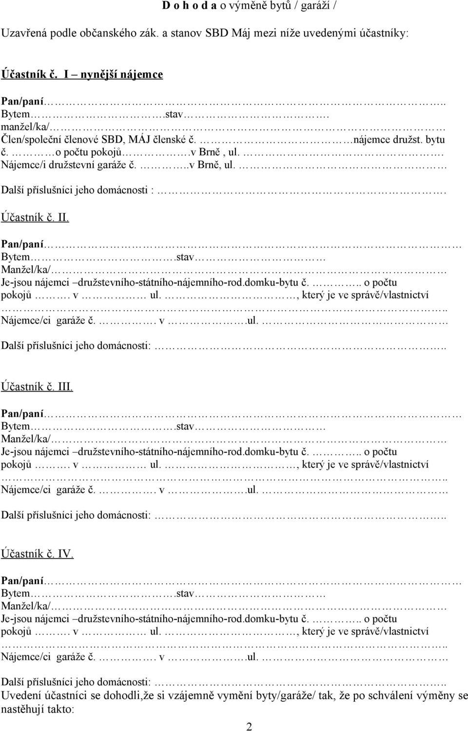 II. Pan/paní Bytem.stav Manžel/ka/ Je-jsou nájemci družstevního-státního-nájemního-rod.domku-bytu č... o počtu pokojů. v ul., který je ve správě/vlastnictví.. Nájemce/ci garáže č.. v.ul. Další příslušníci jeho domácnosti:.