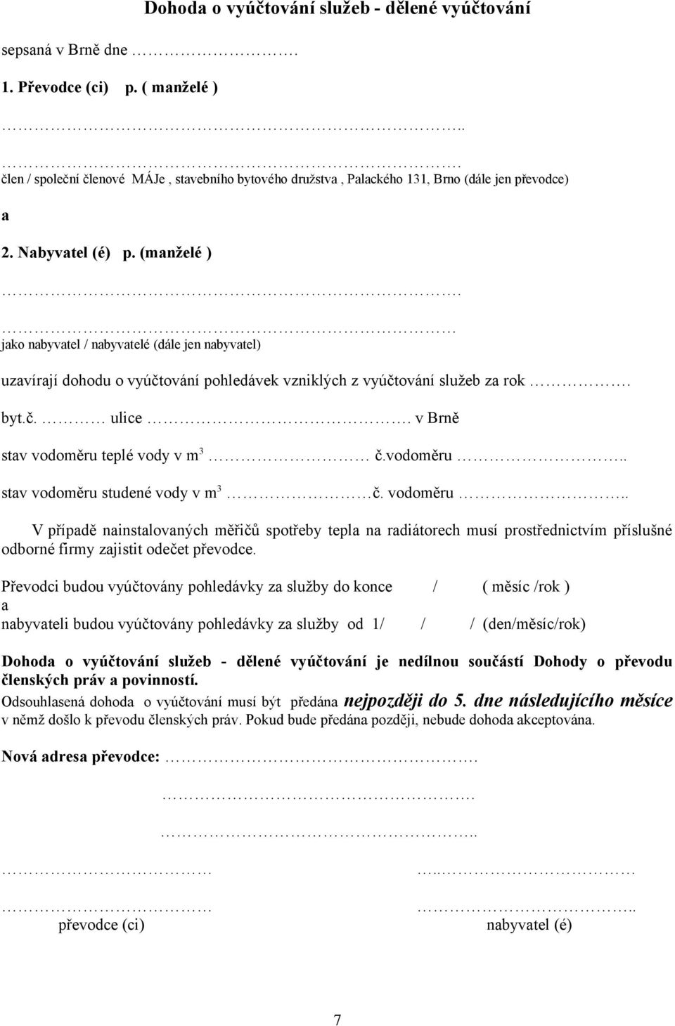 jako nabyvatel / nabyvatelé (dále jen nabyvatel) uzavírají dohodu o vyúčtování pohledávek vzniklých z vyúčtování služeb za rok. byt.č. ulice. v Brně stav vodoměru teplé vody v m 3 č.vodoměru.. stav vodoměru studené vody v m 3 č.